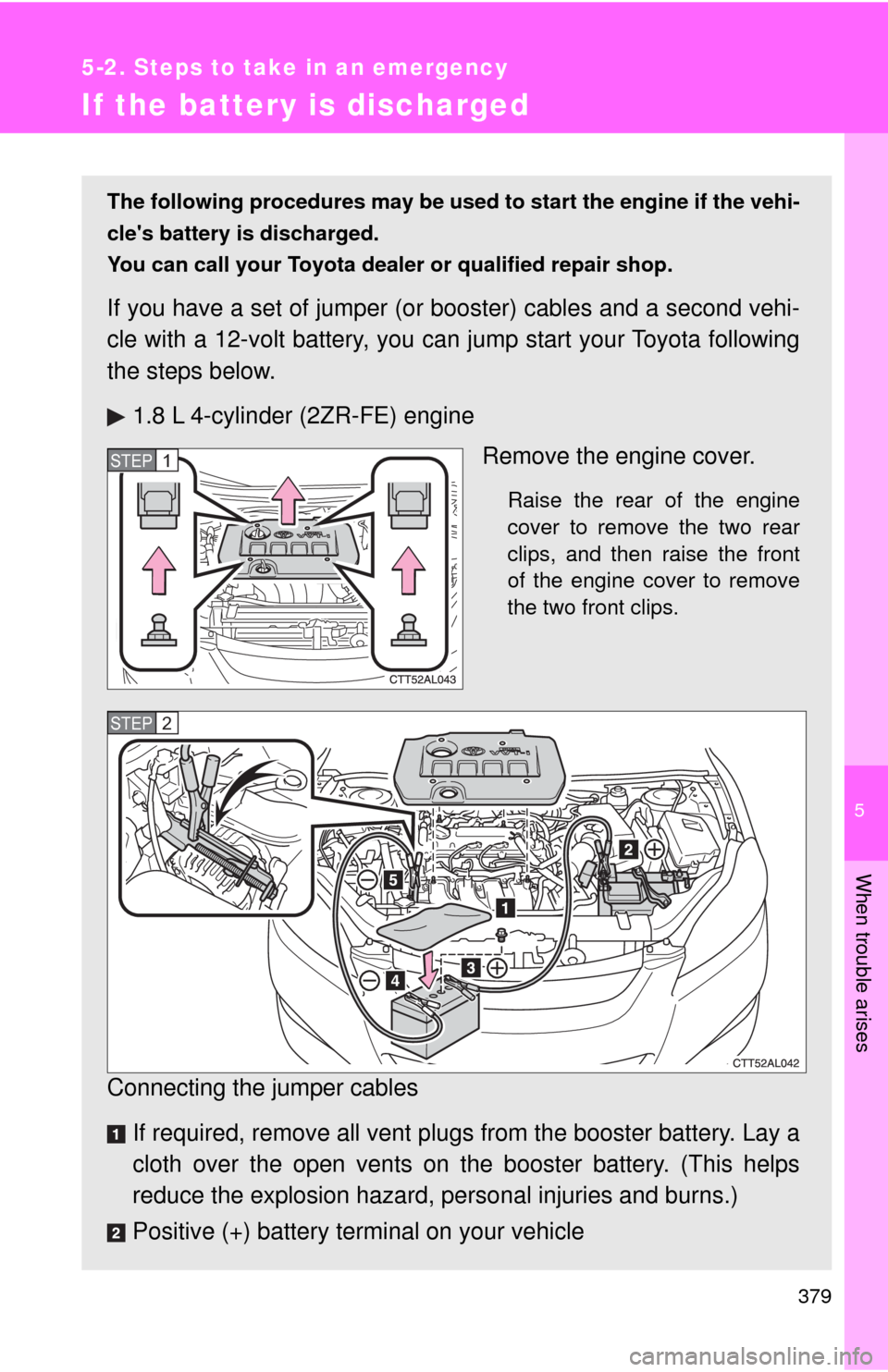 TOYOTA MATRIX 2009 E140 / 2.G Owners Manual 5
When trouble arises
379
5-2. Steps to take in an emergency
If the battery is discharged
The following procedures may be used to start the engine if the vehi-
cles battery is discharged.
You can cal TOYOTA MATRIX 2009 E140 / 2.G Owners Manual 5
When trouble arises
379
5-2. Steps to take in an emergency
If the battery is discharged
The following procedures may be used to start the engine if the vehi-
cles battery is discharged.
You can cal