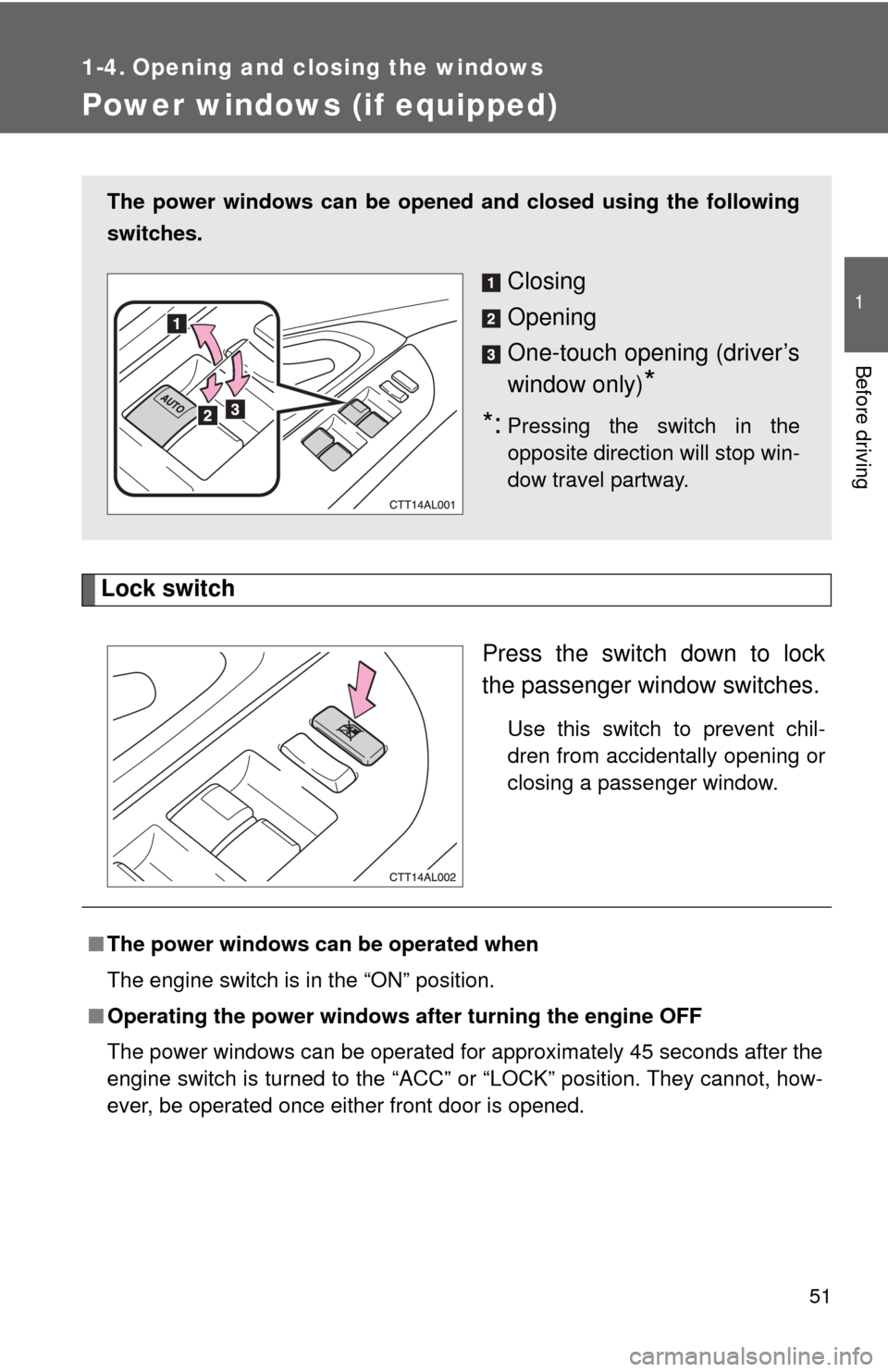 TOYOTA MATRIX 2009 E140 / 2.G Owners Manual 51
1
Before driving
1-4. Opening and closing the windows
Power windows (if equipped)
Lock switch
Press the switch down to lock
the passenger window switches.
Use this switch to prevent chil-
dren from