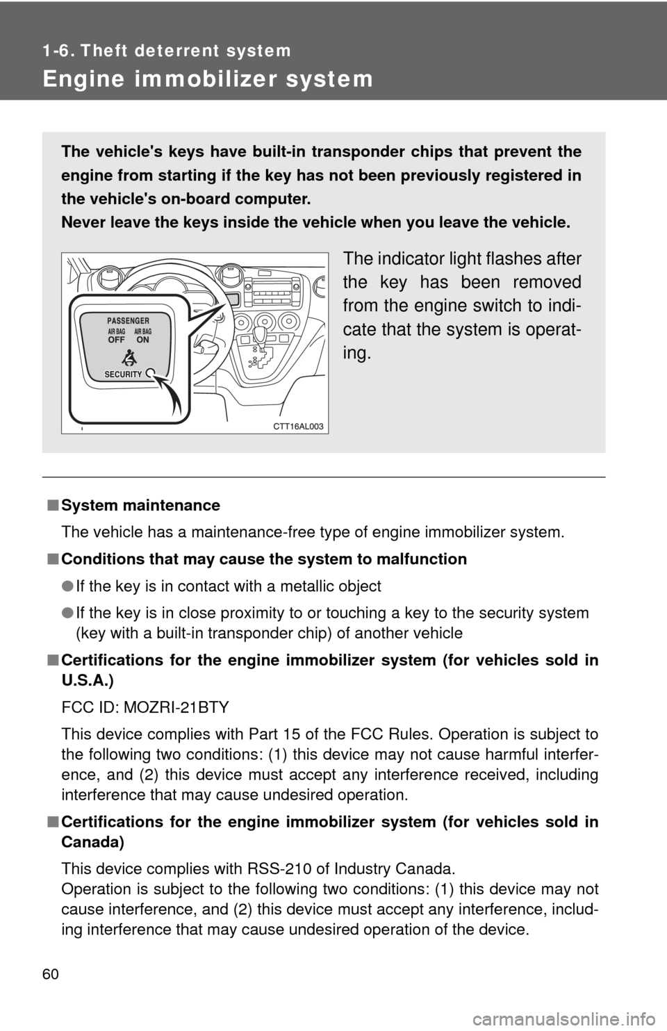 TOYOTA MATRIX 2009 E140 / 2.G User Guide 60
1-6. Theft deterrent system
Engine immobilizer system
■System maintenance
The vehicle has a maintenance-free type of engine immobilizer system.
■Conditions that may cause the system to malfunct TOYOTA MATRIX 2009 E140 / 2.G User Guide 60
1-6. Theft deterrent system
Engine immobilizer system
■System maintenance
The vehicle has a maintenance-free type of engine immobilizer system.
■Conditions that may cause the system to malfunct