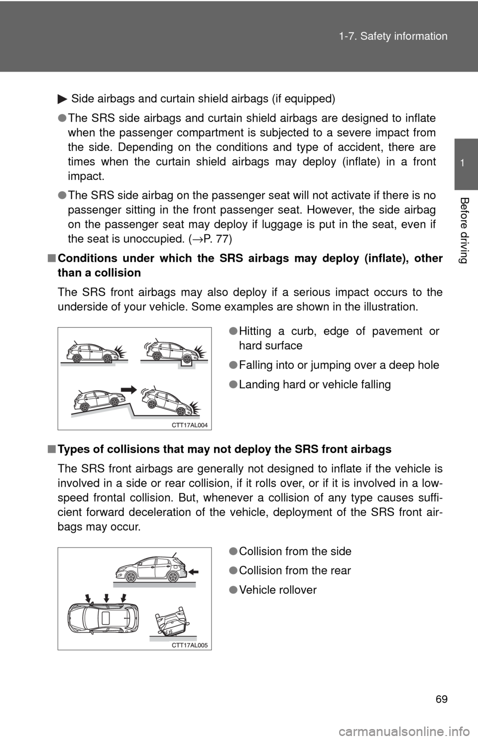 TOYOTA MATRIX 2009 E140 / 2.G Owners Manual 69 1-7. Safety information
1
Before driving
Side airbags and curtain shield airbags (if equipped)
●The SRS side airbags and curtain shield airbags are designed to inflate
when the passenger compartm TOYOTA MATRIX 2009 E140 / 2.G Owners Manual 69 1-7. Safety information
1
Before driving
Side airbags and curtain shield airbags (if equipped)
●The SRS side airbags and curtain shield airbags are designed to inflate
when the passenger compartm