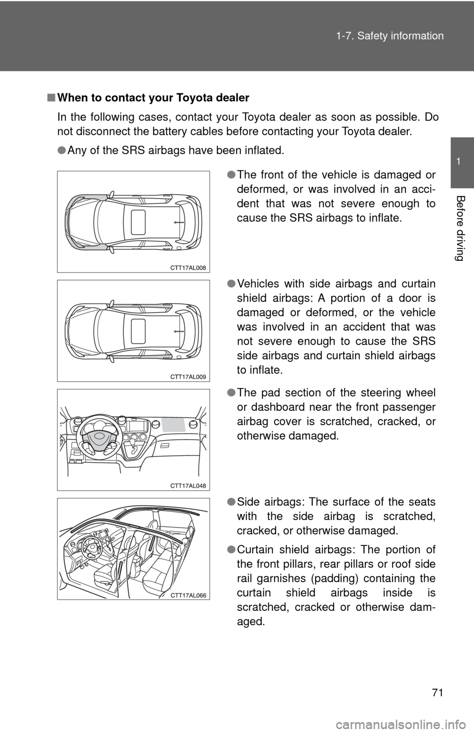 TOYOTA MATRIX 2009 E140 / 2.G Owners Manual 71 1-7. Safety information
1
Before driving
■When to contact your Toyota dealer
In the following cases, contact your Toyota dealer as soon as possible. Do
not disconnect the battery cables before co TOYOTA MATRIX 2009 E140 / 2.G Owners Manual 71 1-7. Safety information
1
Before driving
■When to contact your Toyota dealer
In the following cases, contact your Toyota dealer as soon as possible. Do
not disconnect the battery cables before co