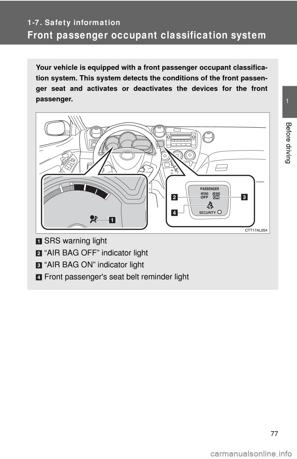 TOYOTA MATRIX 2009 E140 / 2.G Owners Manual 77
1
1-7. Safety information
Before driving
Front passenger occupant classification system
Your vehicle is equipped with a front passenger occupant classifica-
tion system. This system detects the con TOYOTA MATRIX 2009 E140 / 2.G Owners Manual 77
1
1-7. Safety information
Before driving
Front passenger occupant classification system
Your vehicle is equipped with a front passenger occupant classifica-
tion system. This system detects the con