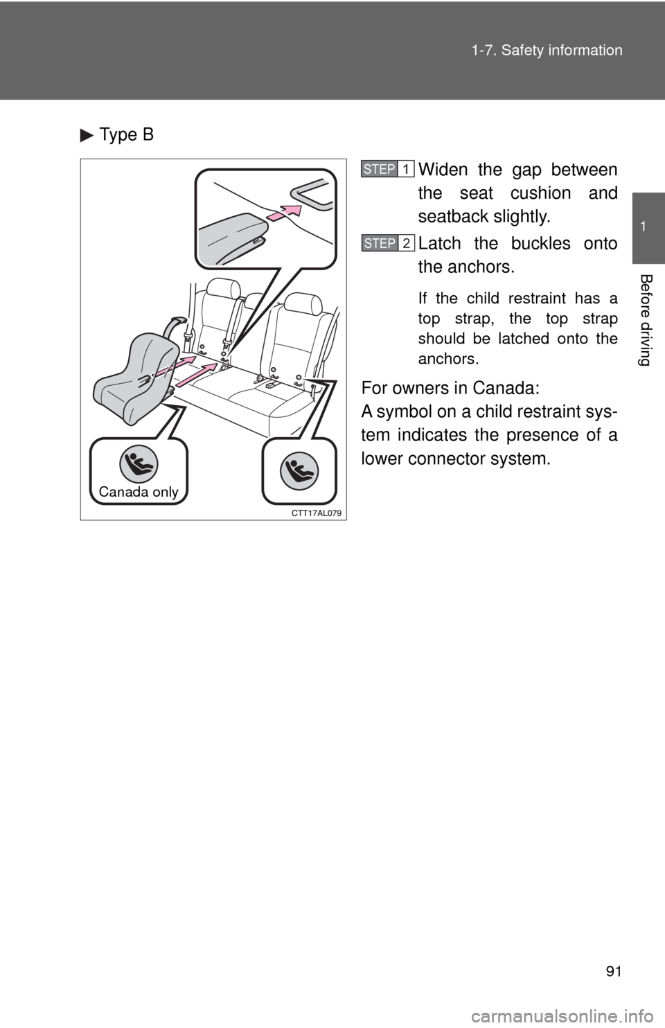 TOYOTA MATRIX 2009 E140 / 2.G Owners Manual 91 1-7. Safety information
1
Before driving
Type B
Widen the gap between
the seat cushion and
seatback slightly.
Latch the buckles onto
the anchors.
If the child restraint has a
top strap, the top str TOYOTA MATRIX 2009 E140 / 2.G Owners Manual 91 1-7. Safety information
1
Before driving
Type B
Widen the gap between
the seat cushion and
seatback slightly.
Latch the buckles onto
the anchors.
If the child restraint has a
top strap, the top str