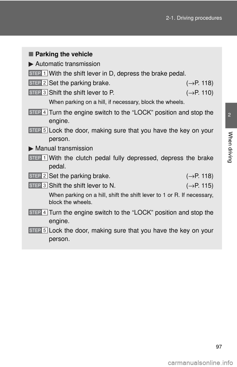 TOYOTA MATRIX 2009 E140 / 2.G User Guide 97 2-1. Driving procedures
2
When driving
■Parking the vehicle
Automatic transmission
With the shift lever in D, depress the brake pedal.
Set the parking brake. (→P. 1 1 8 )
Shift the shift lever TOYOTA MATRIX 2009 E140 / 2.G User Guide 97 2-1. Driving procedures
2
When driving
■Parking the vehicle
Automatic transmission
With the shift lever in D, depress the brake pedal.
Set the parking brake. (→P. 1 1 8 )
Shift the shift lever