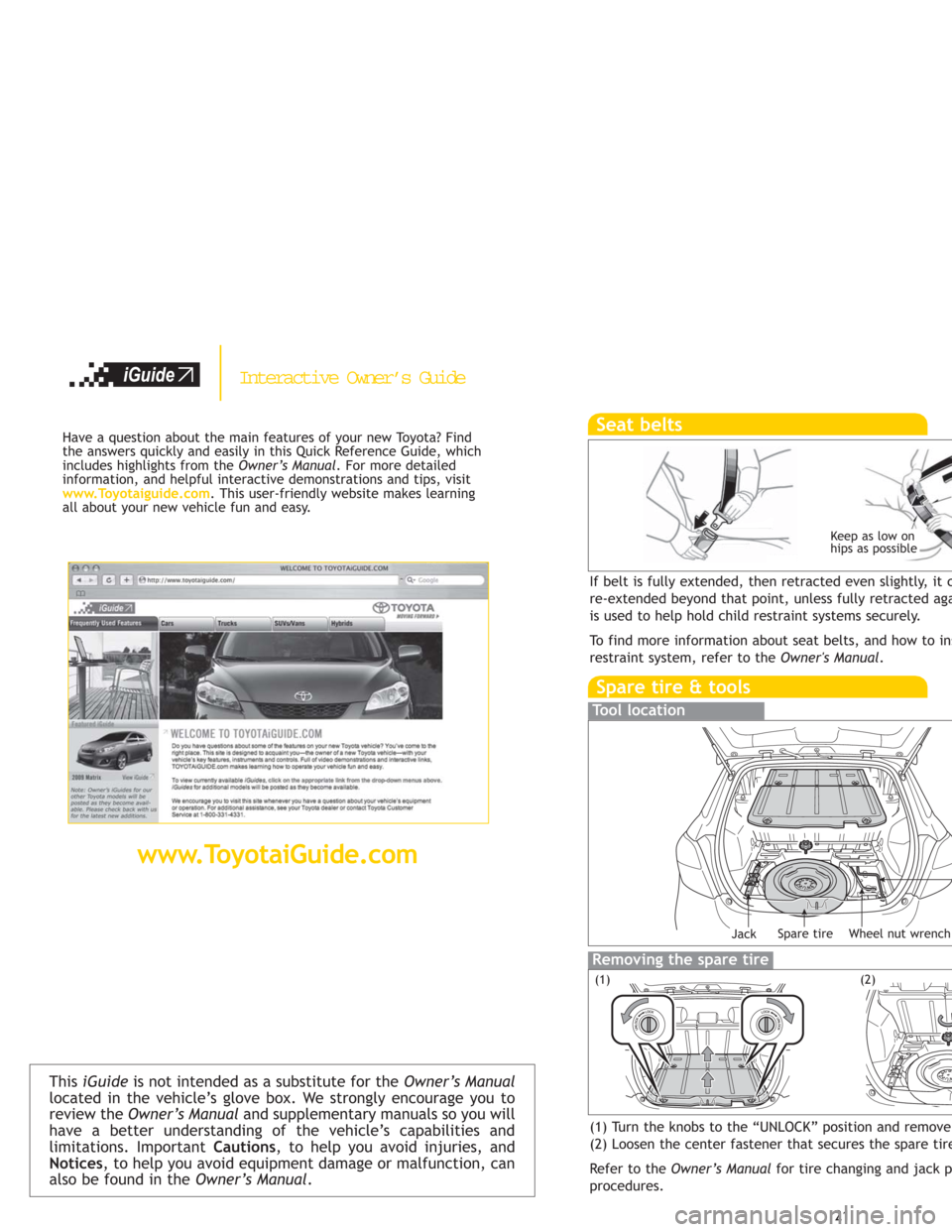 TOYOTA MATRIX 2009 E140 / 2.G Quick Reference Guide This iGuideis not intended as a substitute for theOwner’s Manual
located in the vehicle’s glove box. We strongly encourage you to
review theOwner’s Manual and supplementary manuals so you will
h