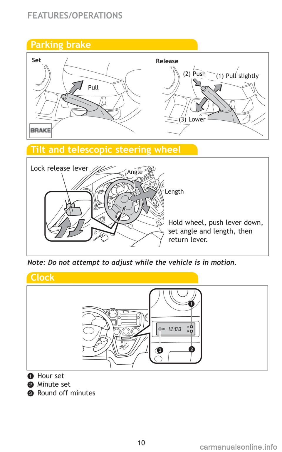 TOYOTA MATRIX 2009 E140 / 2.G Quick Reference Guide 10
FEATURES/OPERATIONS
Parking brake
(2) Push
SetRelease
(1) Pull slightly
(3) Lower
Pull
Note: Do not attempt to adjust while the vehicle is in motion.
Tilt and telescopic steering wheel
Lock releas TOYOTA MATRIX 2009 E140 / 2.G Quick Reference Guide 10
FEATURES/OPERATIONS
Parking brake
(2) Push
SetRelease
(1) Pull slightly
(3) Lower
Pull
Note: Do not attempt to adjust while the vehicle is in motion.
Tilt and telescopic steering wheel
Lock releas