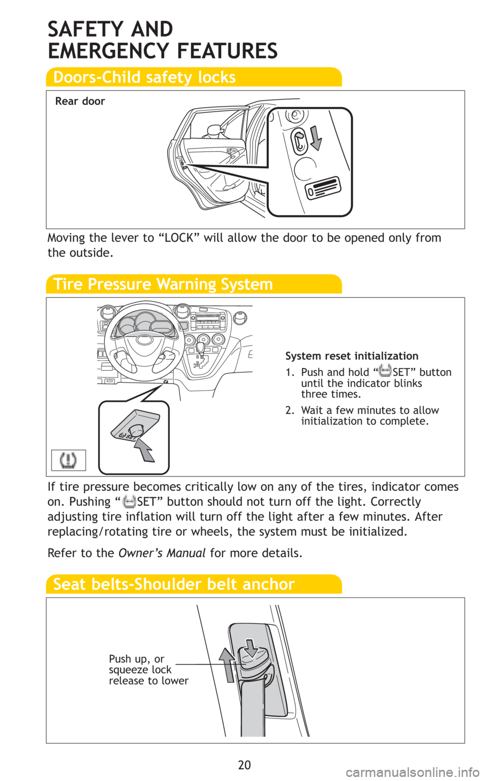 TOYOTA MATRIX 2009 E140 / 2.G Quick Reference Guide 20
Moving the lever to “LOCK” will allow the door to be opened only from
the outside.
Rear door
Doors-Child safety locks
Tire Pressure Warning System
If tire pressure becomes critically low on any TOYOTA MATRIX 2009 E140 / 2.G Quick Reference Guide 20
Moving the lever to “LOCK” will allow the door to be opened only from
the outside.
Rear door
Doors-Child safety locks
Tire Pressure Warning System
If tire pressure becomes critically low on any