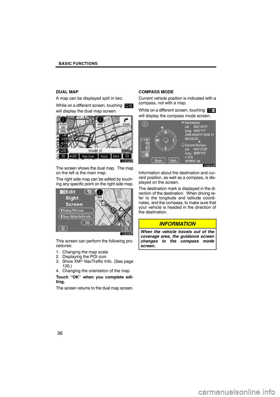 TOYOTA MATRIX 2010 E140 / 2.G Navigation Manual BASIC FUNCTIONS
36
DUAL MAP
A map can be displayed split in two. 
While on a different screen, touching 
will display the dual map screen.
The screen shows the dual map.  The map
on the left is the ma