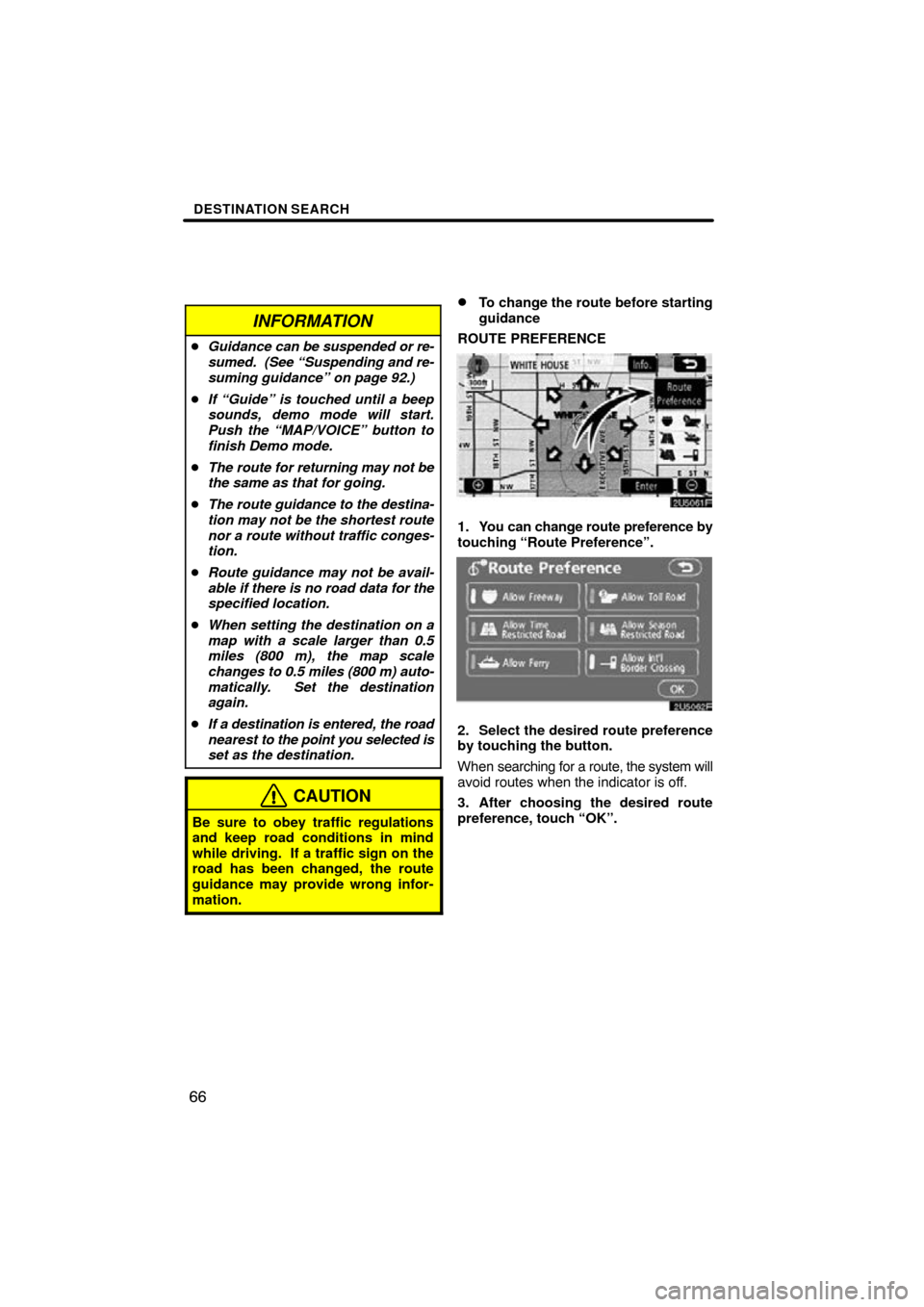 TOYOTA MATRIX 2010 E140 / 2.G Navigation Manual DESTINATION SEARCH
66
INFORMATION
Guidance can be suspended or re-
sumed.  (See “Suspending and re-
suming guidance” on page 92.)
 If “Guide” is touched until a beep
sounds, demo mode will s