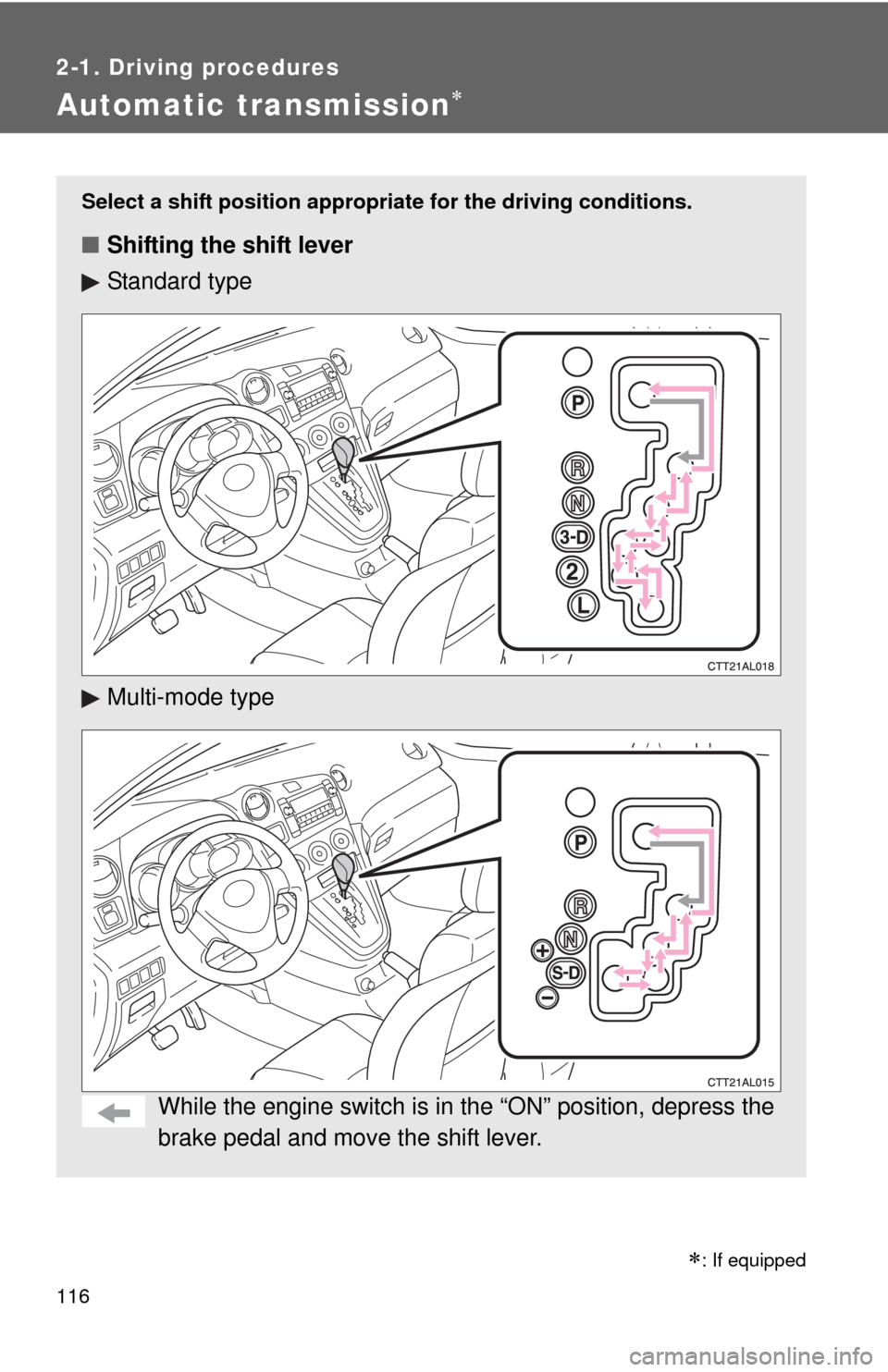 TOYOTA MATRIX 2010 E140 / 2.G Owners Manual 116
2-1. Driving procedures
Automatic transmission
Select a shift position appropriate for the driving conditions.
■Shifting the shift lever
Standard type
Multi-mode type
While the engine switch TOYOTA MATRIX 2010 E140 / 2.G Owners Manual 116
2-1. Driving procedures
Automatic transmission
Select a shift position appropriate for the driving conditions.
■Shifting the shift lever
Standard type
Multi-mode type
While the engine switch