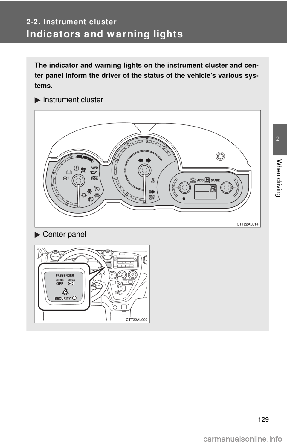 TOYOTA MATRIX 2010 E140 / 2.G Owners Manual 129
2-2. Instrument cluster
2
When driving
Indicators and warning lights
The indicator and warning lights on the instrument cluster and cen-
ter panel inform the driver of the status of the vehicle’