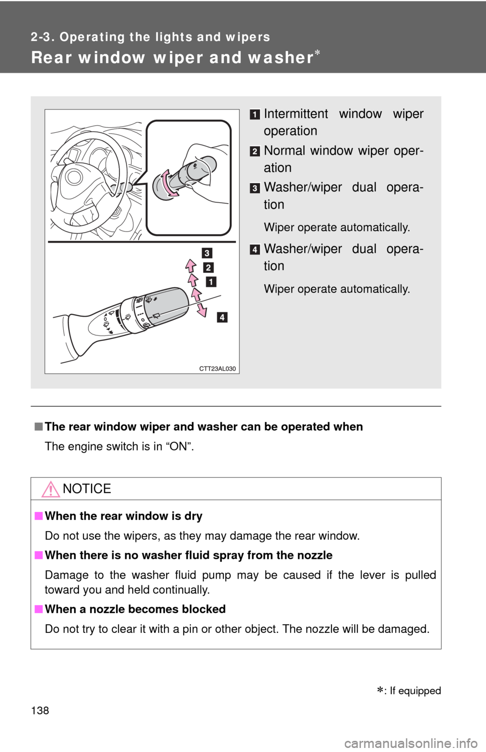 TOYOTA MATRIX 2010 E140 / 2.G Owners Manual 138
2-3. Operating the lights and wipers
Rear window wiper and washer
■The rear window wiper and washer can be operated when
The engine switch is in “ON”.
NOTICE
■When the rear window is dr