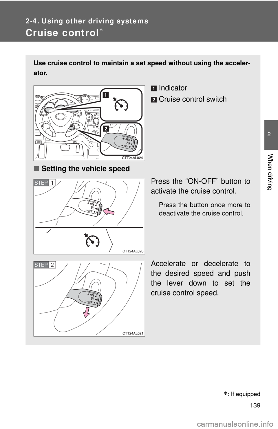 TOYOTA MATRIX 2010 E140 / 2.G Owners Manual 139
2
When driving
2-4. Using other driving systems
Cruise control
Use cruise control to maintain a set speed without using the acceler-
ator.
Indicator
Cruise control switch
■Setting the vehicle TOYOTA MATRIX 2010 E140 / 2.G Owners Manual 139
2
When driving
2-4. Using other driving systems
Cruise control
Use cruise control to maintain a set speed without using the acceler-
ator.
Indicator
Cruise control switch
■Setting the vehicle