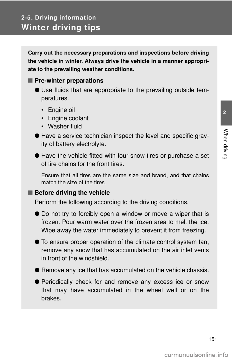 TOYOTA MATRIX 2010 E140 / 2.G Owners Manual 151
2-5. Driving information
2
When driving
Winter driving tips
Carry out the necessary preparations and inspections before driving
the vehicle in winter. Always drive the vehicle in a manner appropri