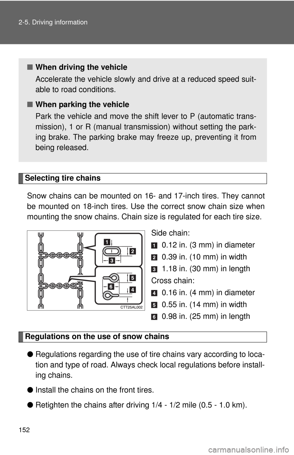TOYOTA MATRIX 2010 E140 / 2.G Owners Manual 152 2-5. Driving information
Selecting tire chains
Snow chains can be mounted on 16- and 17-inch tires. They cannot
be mounted on 18-inch tires. Use the correct snow chain size when
mounting the snow TOYOTA MATRIX 2010 E140 / 2.G Owners Manual 152 2-5. Driving information
Selecting tire chains
Snow chains can be mounted on 16- and 17-inch tires. They cannot
be mounted on 18-inch tires. Use the correct snow chain size when
mounting the snow