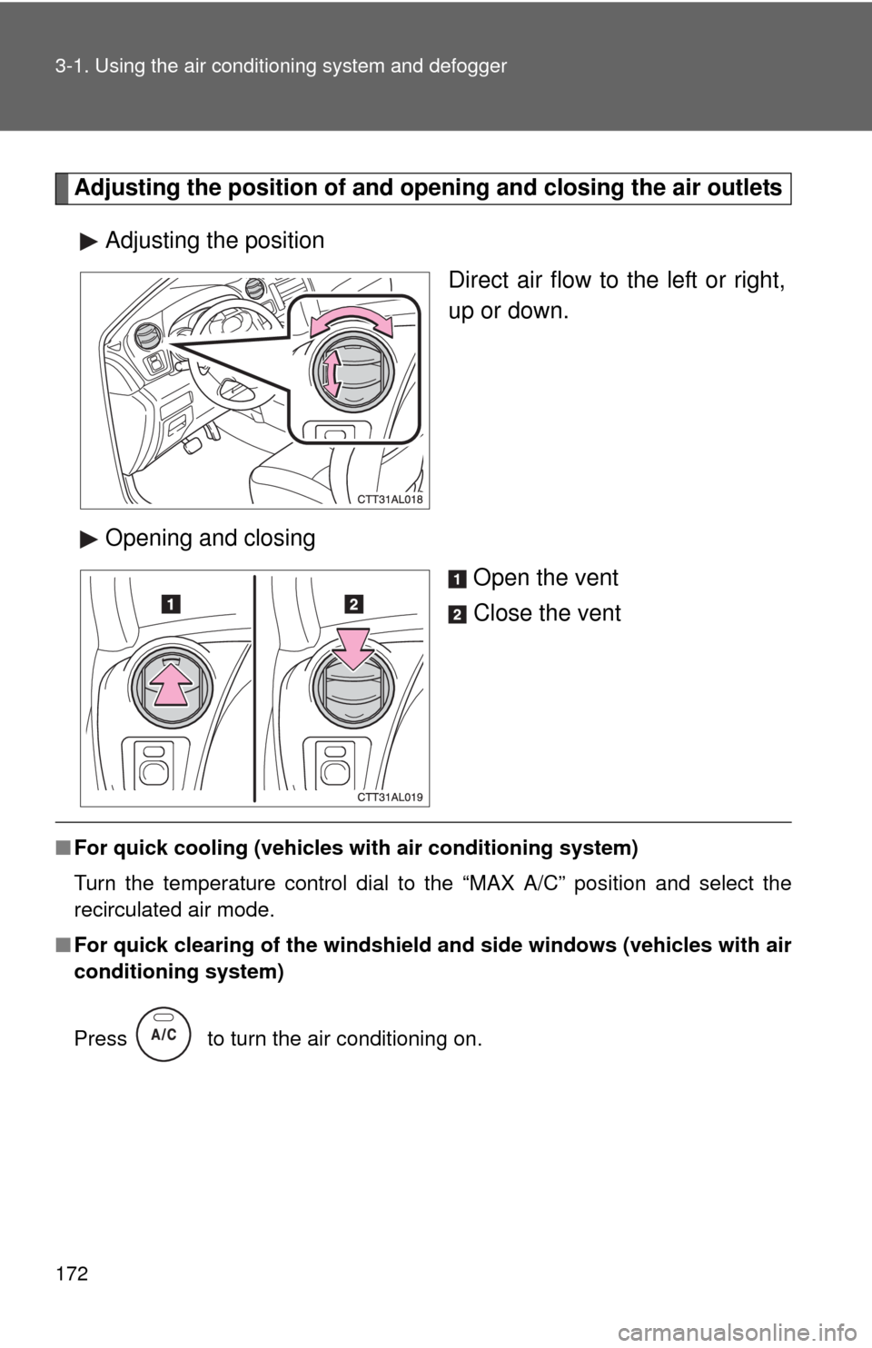 TOYOTA MATRIX 2010 E140 / 2.G Owners Manual 172 3-1. Using the air conditioning system and defogger
Adjusting the position of and opening and closing the air outlets
Adjusting the position
Direct air flow to the left or right,
up or down.
Openi