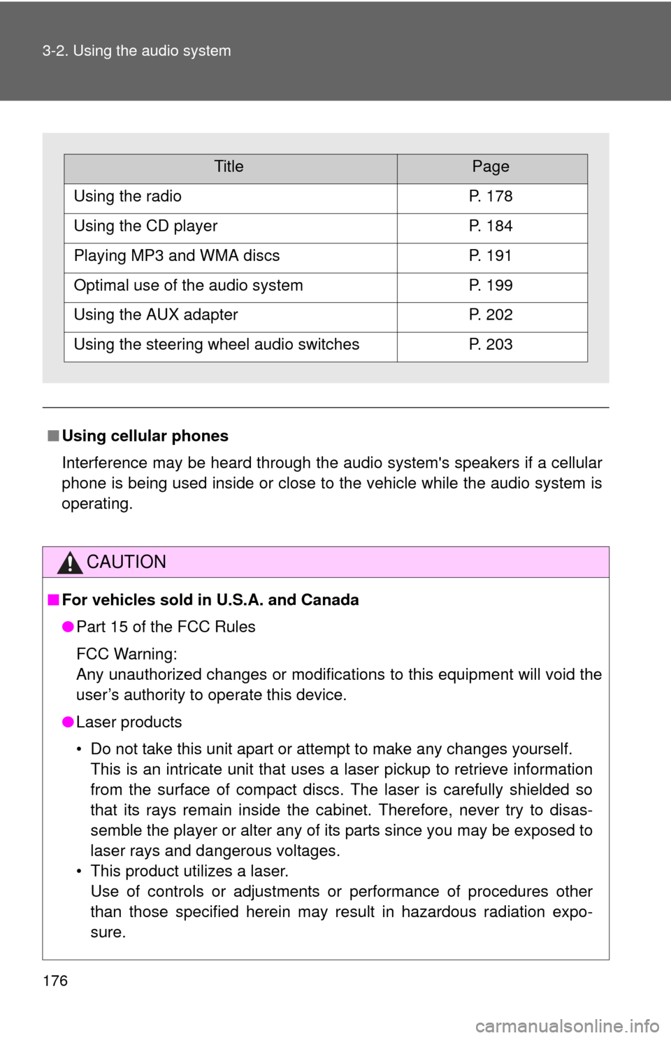 TOYOTA MATRIX 2010 E140 / 2.G Owners Manual 176 3-2. Using the audio system
■Using cellular phones
Interference may be heard through the audio systems speakers if a cellular
phone is being used inside or close to the vehicle while the audio 