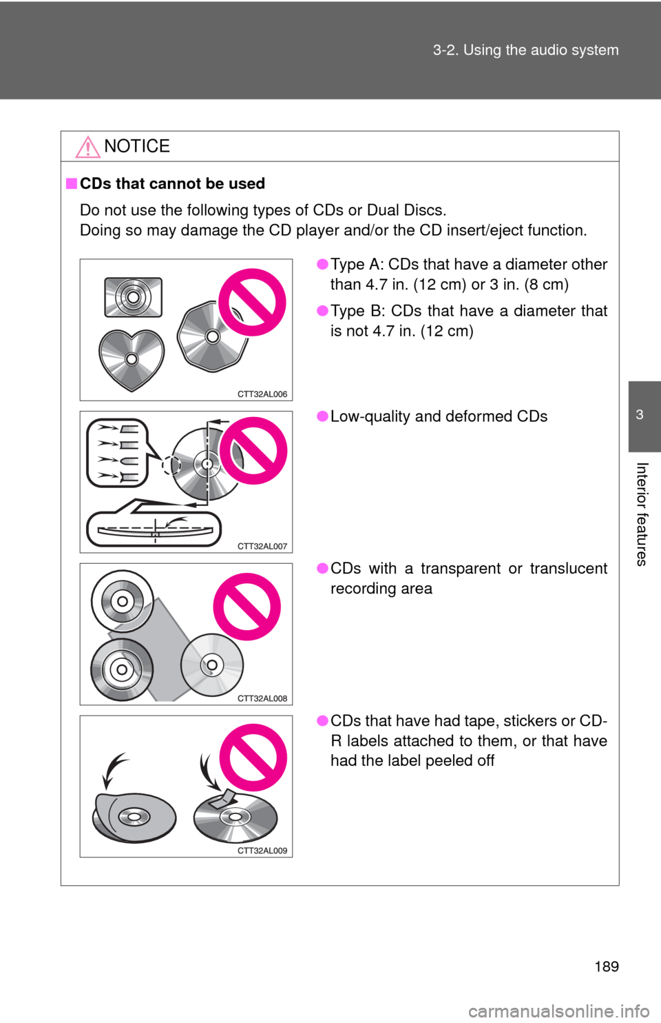TOYOTA MATRIX 2010 E140 / 2.G Owners Manual 189 3-2. Using the audio system
3
Interior features
NOTICE
■CDs that cannot be used
Do not use the following types of CDs or Dual Discs.
Doing so may damage the CD player and/or the CD insert/eject TOYOTA MATRIX 2010 E140 / 2.G Owners Manual 189 3-2. Using the audio system
3
Interior features
NOTICE
■CDs that cannot be used
Do not use the following types of CDs or Dual Discs.
Doing so may damage the CD player and/or the CD insert/eject