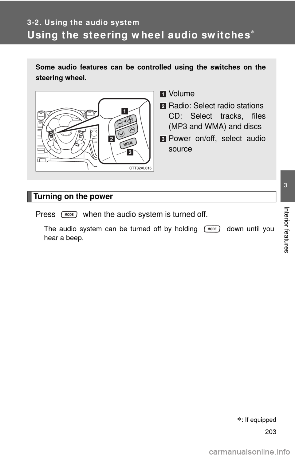 TOYOTA MATRIX 2010 E140 / 2.G Owners Manual 203
3-2. Using the audio system
3
Interior features
Using the steering wheel audio switches
Turning on the power
Press when the audio system is turned off.
The audio system can be turned off by h TOYOTA MATRIX 2010 E140 / 2.G Owners Manual 203
3-2. Using the audio system
3
Interior features
Using the steering wheel audio switches
Turning on the power
Press when the audio system is turned off.
The audio system can be turned off by h