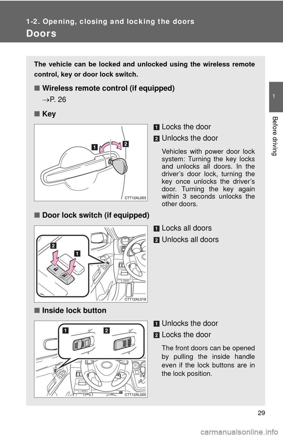 TOYOTA MATRIX 2010 E140 / 2.G Owners Manual 29
1
1-2. Opening, closing and locking the doors
Before driving
Doors
The vehicle can be locked and unlocked using the wireless remote
control, key or door lock switch.
■Wireless remote control (if 