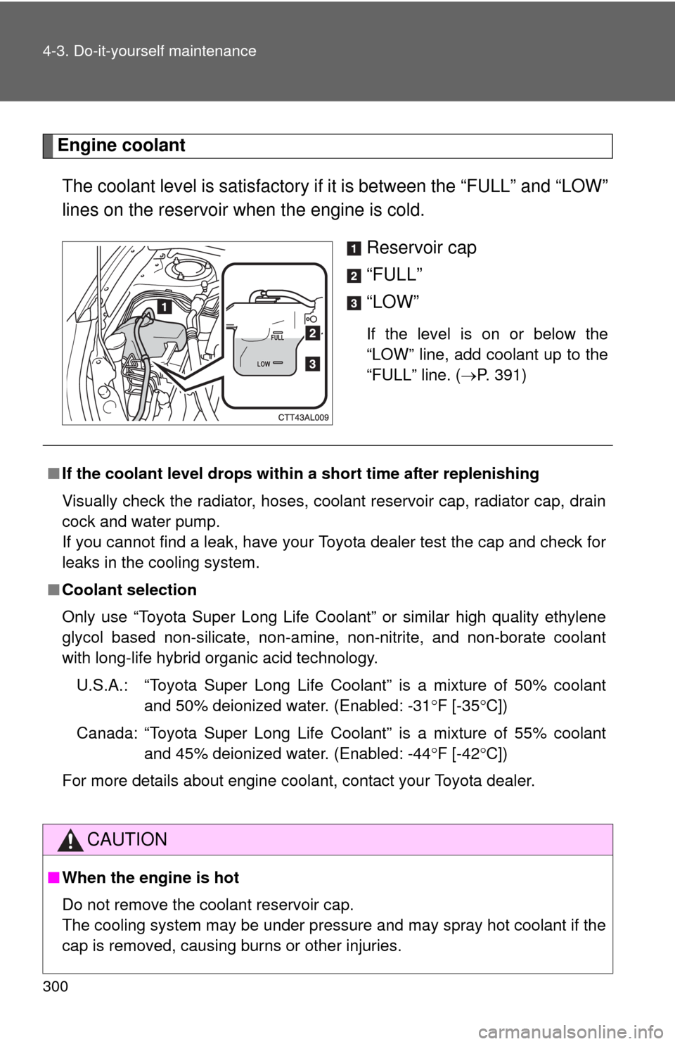 TOYOTA MATRIX 2010 E140 / 2.G Owners Manual 300 4-3. Do-it-yourself maintenance
Engine coolant
The coolant level is satisfactory if it is between the “FULL” and “LOW”
lines on the reservoir when the engine is cold.
Reservoir cap
“FULL