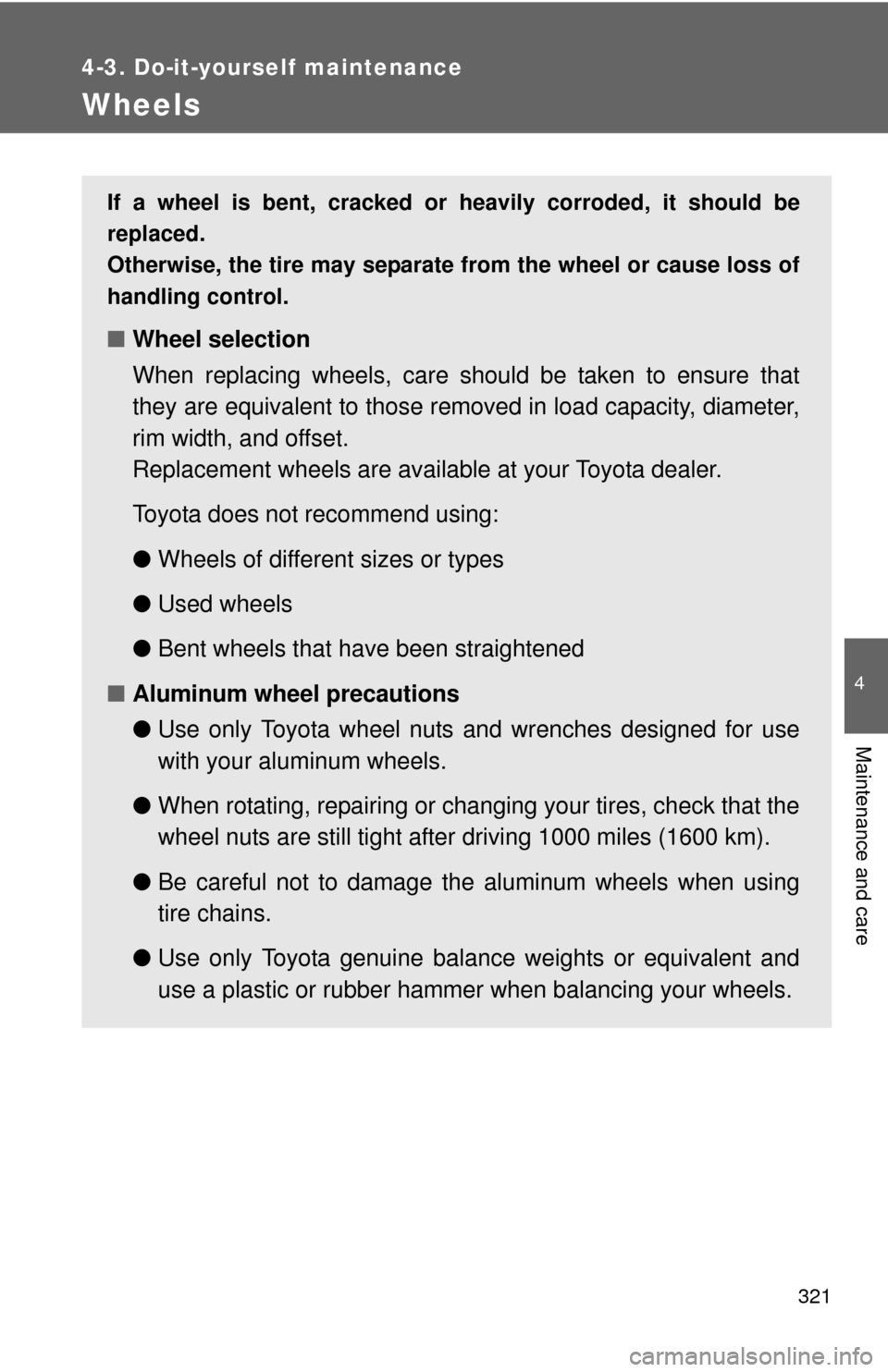 TOYOTA MATRIX 2010 E140 / 2.G Owners Manual 321
4-3. Do-it-yourself maintenance
4
Maintenance and care
Wheels
If a wheel is bent, cracked or heavily corroded, it should be
replaced.
Otherwise, the tire may separate from the wheel or cause loss 