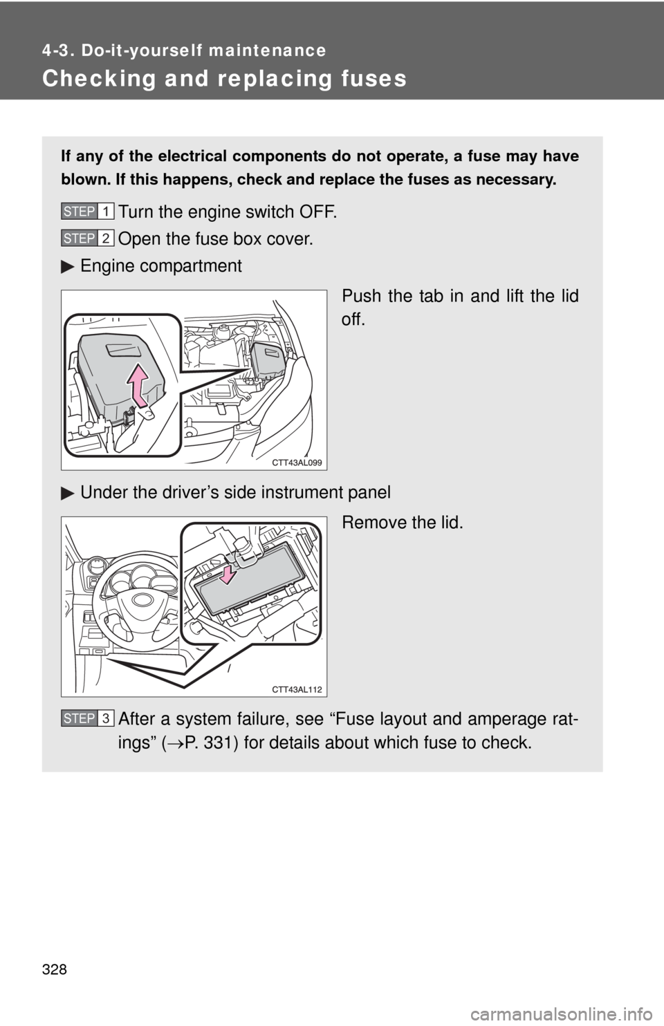 TOYOTA MATRIX 2010 E140 / 2.G Owners Manual 328
4-3. Do-it-yourself maintenance
Checking and replacing fuses
If any of the electrical components do not operate, a fuse may have
blown. If this happens, check and replace the fuses as necessary.
T