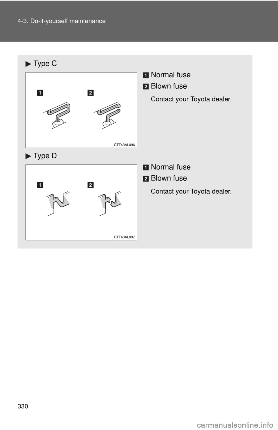TOYOTA MATRIX 2010 E140 / 2.G Owners Manual 330 4-3. Do-it-yourself maintenance
Ty p e  C
Normal fuse
Blown fuse
Contact your Toyota dealer.
Ty p e  D
Normal fuse
Blown fuse
Contact your Toyota dealer. 