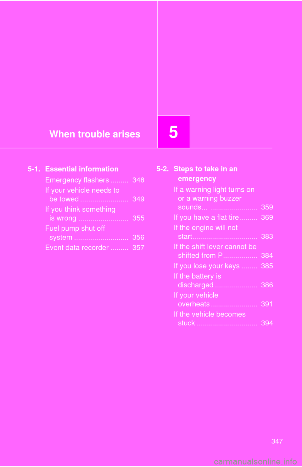 TOYOTA MATRIX 2010 E140 / 2.G Owners Manual When trouble arises5
347
5-1. Essential information
Emergency flashers .........  348
If your vehicle needs to 
be towed ........................  349
If you think something 
is wrong ................