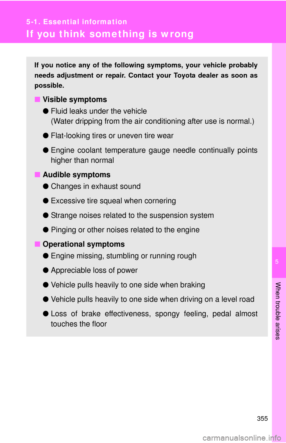 TOYOTA MATRIX 2010 E140 / 2.G Owners Manual 5
When trouble arises
355
5-1. Essential information
If you think something is wrong
If you notice any of the following symptoms, your vehicle probably
needs adjustment or repair. Contact your Toyota 