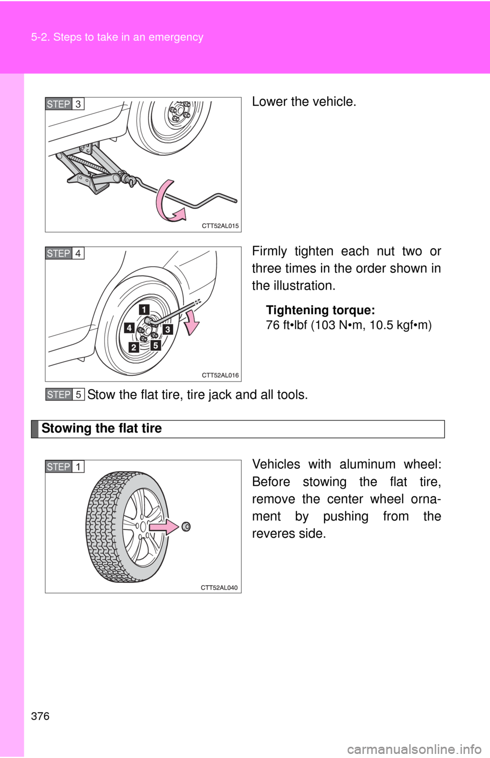 TOYOTA MATRIX 2010 E140 / 2.G Owners Manual 376 5-2. Steps to take in an emergency
Lower the vehicle.
Firmly tighten each nut two or
three times in the order shown in
the illustration.
Tightening torque:
76 ft•lbf (103 N•m, 10.5 kgf•m)
St TOYOTA MATRIX 2010 E140 / 2.G Owners Manual 376 5-2. Steps to take in an emergency
Lower the vehicle.
Firmly tighten each nut two or
three times in the order shown in
the illustration.
Tightening torque:
76 ft•lbf (103 N•m, 10.5 kgf•m)
St