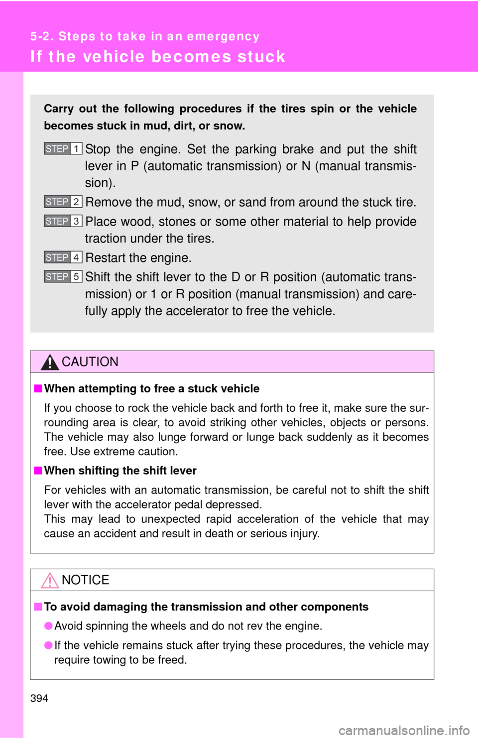 TOYOTA MATRIX 2010 E140 / 2.G Owners Manual 394
5-2. Steps to take in an emergency
If the vehicle becomes stuck
CAUTION
■When attempting to free a stuck vehicle
If you choose to rock the vehicle back and forth to free it, make sure the sur-
r