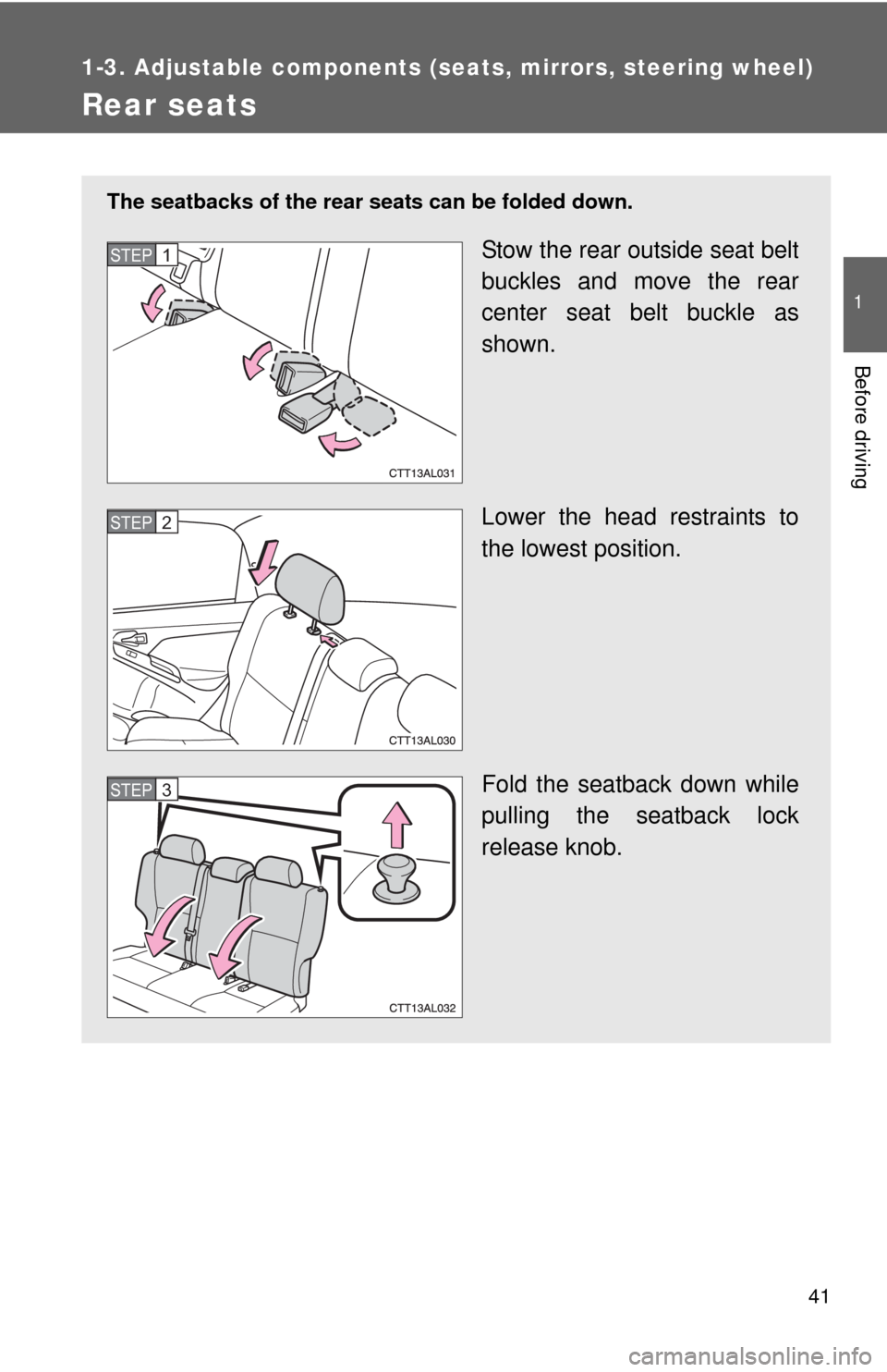 TOYOTA MATRIX 2010 E140 / 2.G Service Manual 41
1
1-3. Adjustable components (seats, mirrors, steering wheel)
Before driving
Rear seats
The seatbacks of the rear seats can be folded down.
Stow the rear outside seat belt
buckles and move the rear TOYOTA MATRIX 2010 E140 / 2.G Service Manual 41
1
1-3. Adjustable components (seats, mirrors, steering wheel)
Before driving
Rear seats
The seatbacks of the rear seats can be folded down.
Stow the rear outside seat belt
buckles and move the rear