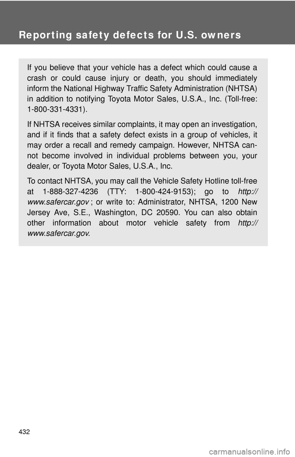 TOYOTA MATRIX 2010 E140 / 2.G Owners Manual 432
Reporting safety defects for U.S. owners
If you believe that your vehicle has a defect which could cause a
crash or could cause injury or death, you should immediately
inform the National Highway TOYOTA MATRIX 2010 E140 / 2.G Owners Manual 432
Reporting safety defects for U.S. owners
If you believe that your vehicle has a defect which could cause a
crash or could cause injury or death, you should immediately
inform the National Highway