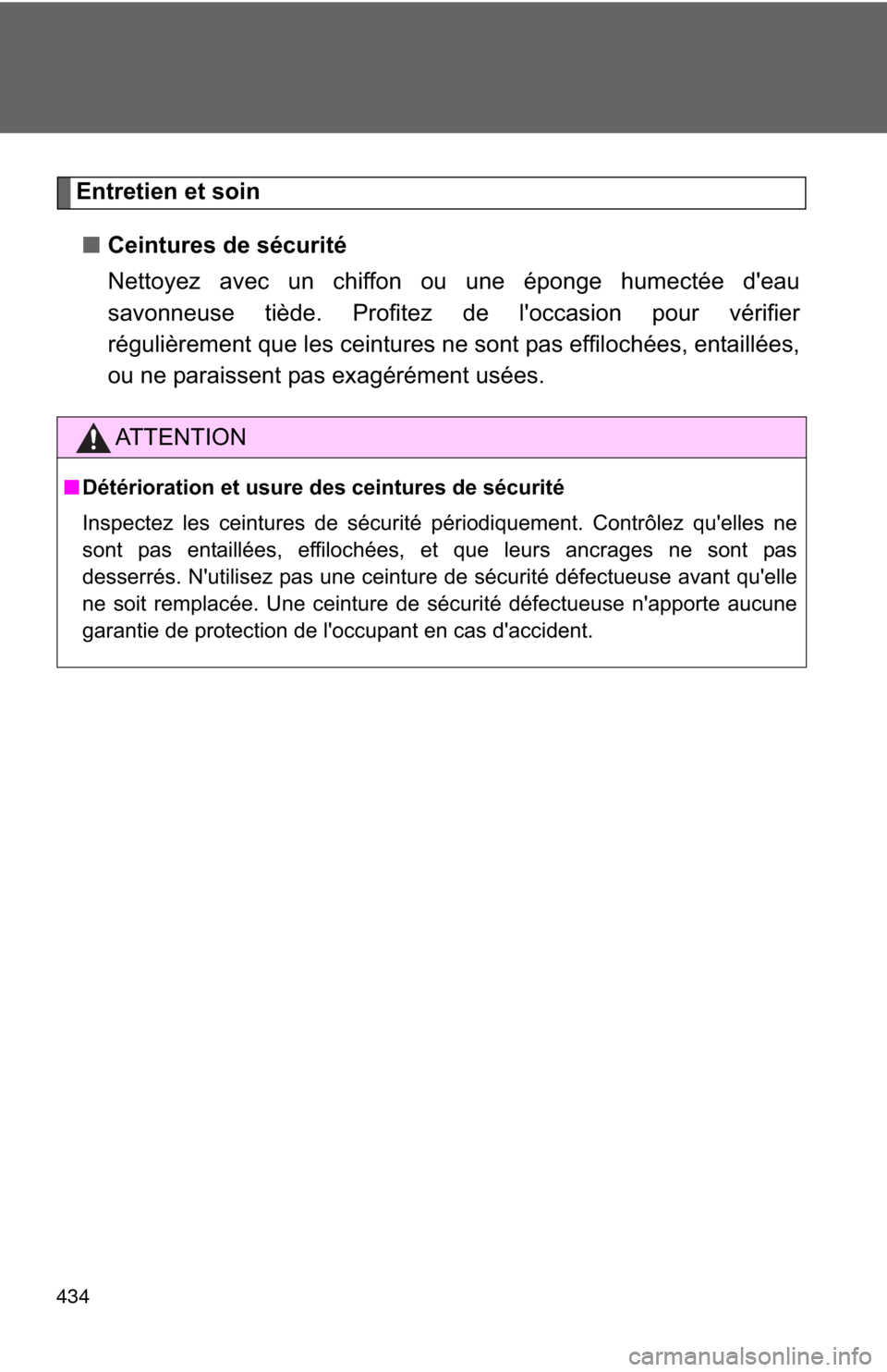 TOYOTA MATRIX 2010 E140 / 2.G Owners Manual 434
Entretien et soin
■Ceintures de sécurité
Nettoyez avec un chiffon ou une éponge humectée deau
savonneuse tiède. Profitez de loccasion pour vérifier
régulièrement que les ceintures ne s TOYOTA MATRIX 2010 E140 / 2.G Owners Manual 434
Entretien et soin
■Ceintures de sécurité
Nettoyez avec un chiffon ou une éponge humectée deau
savonneuse tiède. Profitez de loccasion pour vérifier
régulièrement que les ceintures ne s