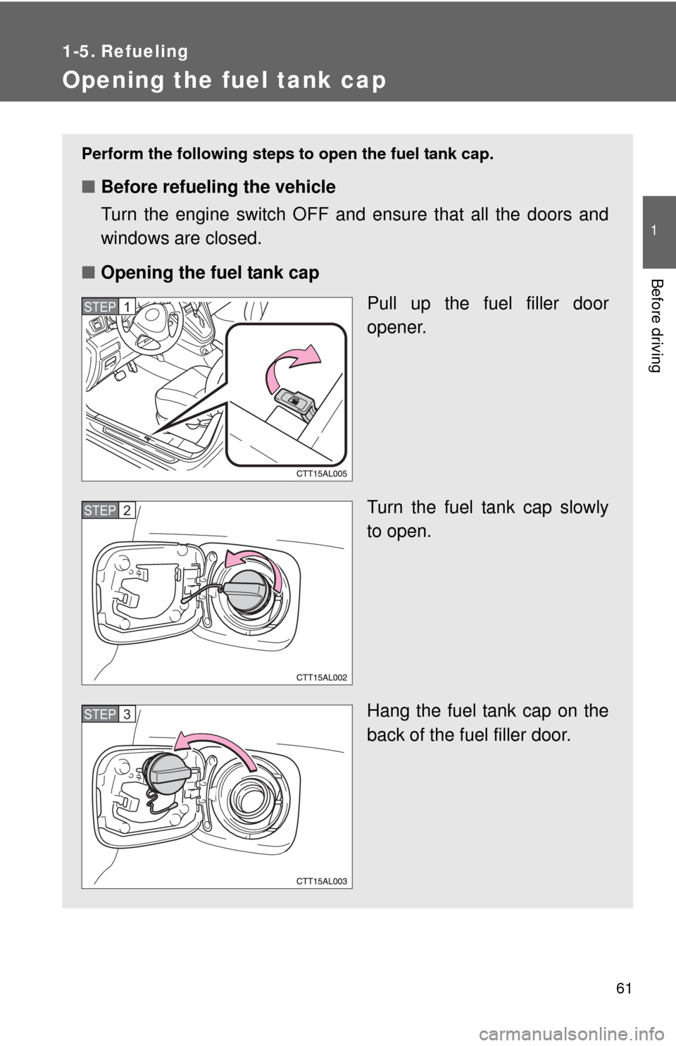 TOYOTA MATRIX 2010 E140 / 2.G Repair Manual 61
1
Before driving
1-5. Refueling
Opening the fuel tank cap
Perform the following steps to open the fuel tank cap.
■Before refueling the vehicle
Turn the engine switch OFF and ensure that all the d