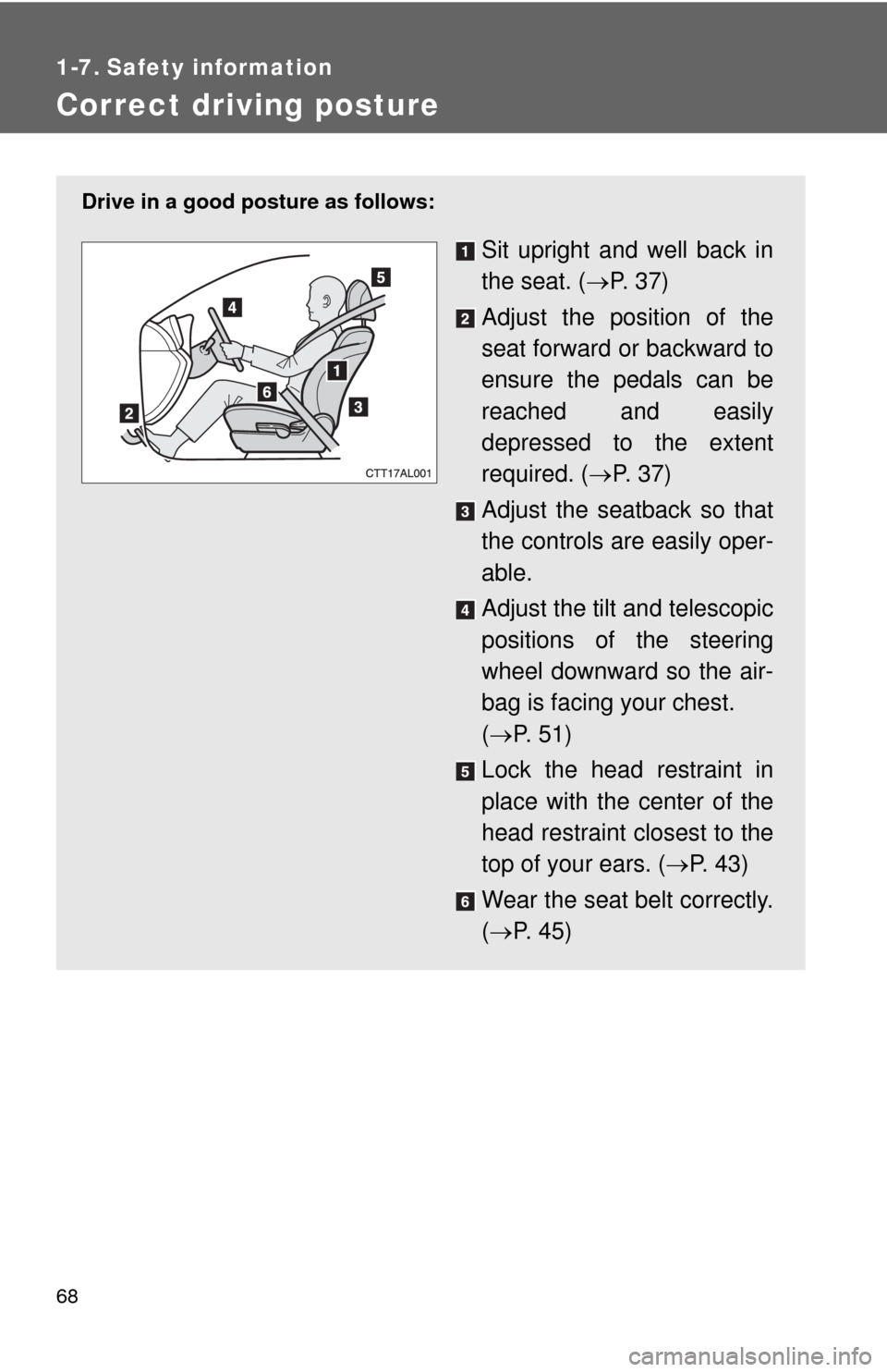 TOYOTA MATRIX 2010 E140 / 2.G User Guide 68
1-7. Safety information
Correct driving posture
Drive in a good posture as follows:
Sit upright and well back in
the seat. (P.  3 7 )
Adjust the position of the
seat forward or backward to
ensur