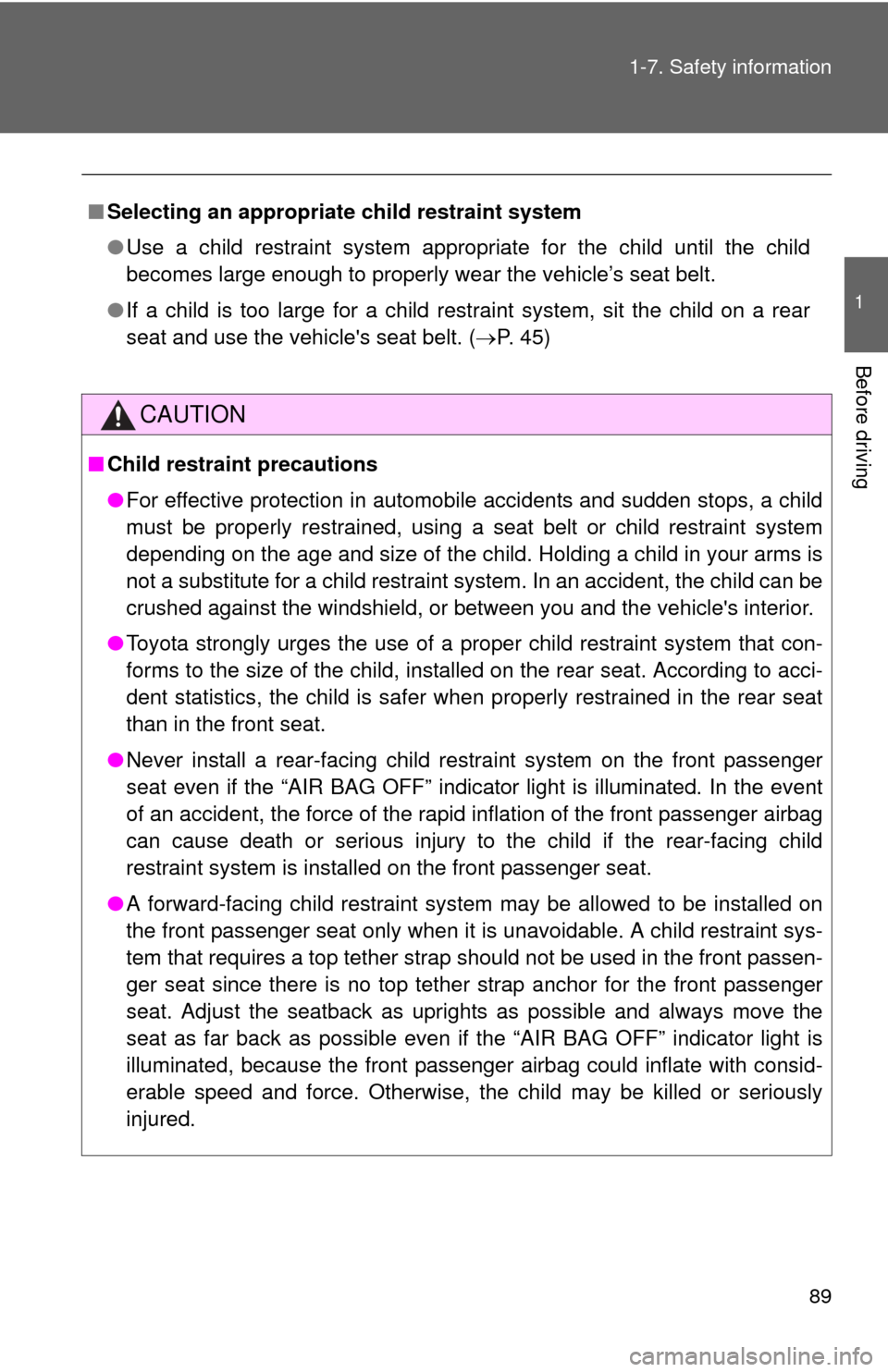 TOYOTA MATRIX 2010 E140 / 2.G Owners Manual 89 1-7. Safety information
1
Before driving
■Selecting an appropriate child restraint system
●Use a child restraint system appropriate for the child until the child
becomes large enough to properl