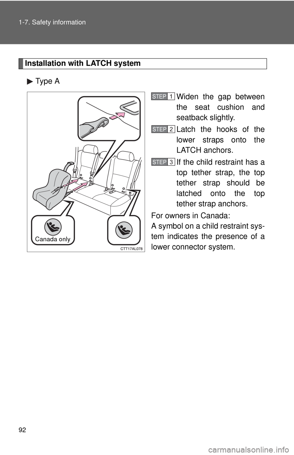 TOYOTA MATRIX 2010 E140 / 2.G Owners Manual 92 1-7. Safety information
Installation with LATCH system
Type A
Widen the gap between
the seat cushion and
seatback slightly.
Latch the hooks of the
lower straps onto the
LATCH anchors.
If the child 