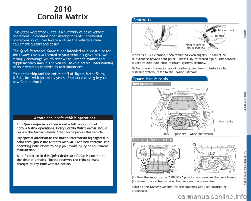 TOYOTA MATRIX 2010 E140 / 2.G Quick Reference Guide 2010
Corolla Matrix
!A word about safe vehicle operations This Quick Reference Guideis a summary of basic vehicle
operations. It contains brief descriptions of fundamental
operations so you can locat TOYOTA MATRIX 2010 E140 / 2.G Quick Reference Guide 2010
Corolla Matrix
!A word about safe vehicle operations This Quick Reference Guideis a summary of basic vehicle
operations. It contains brief descriptions of fundamental
operations so you can locat