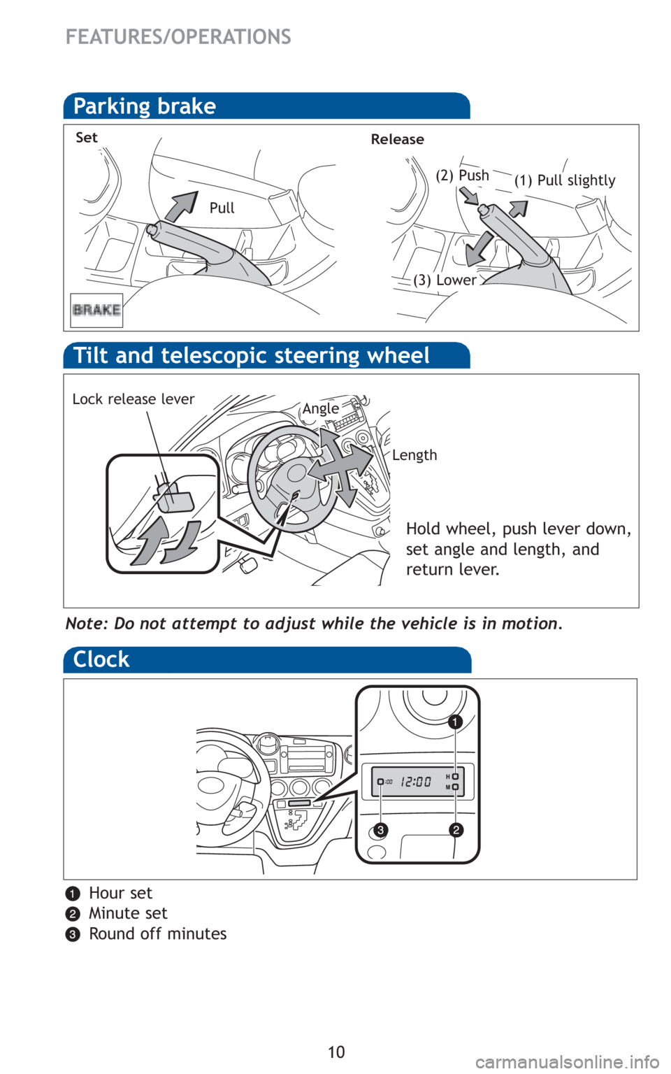 TOYOTA MATRIX 2010 E140 / 2.G Quick Reference Guide 10
FEATURES/OPERATIONS
Parking brake
(2) Push
SetRelease
(1) Pull slightly
(3) Lower
Pull
Note: Do not attempt to adjust while the vehicle is in motion.
Tilt and telescopic steering wheel
Lock releas TOYOTA MATRIX 2010 E140 / 2.G Quick Reference Guide 10
FEATURES/OPERATIONS
Parking brake
(2) Push
SetRelease
(1) Pull slightly
(3) Lower
Pull
Note: Do not attempt to adjust while the vehicle is in motion.
Tilt and telescopic steering wheel
Lock releas