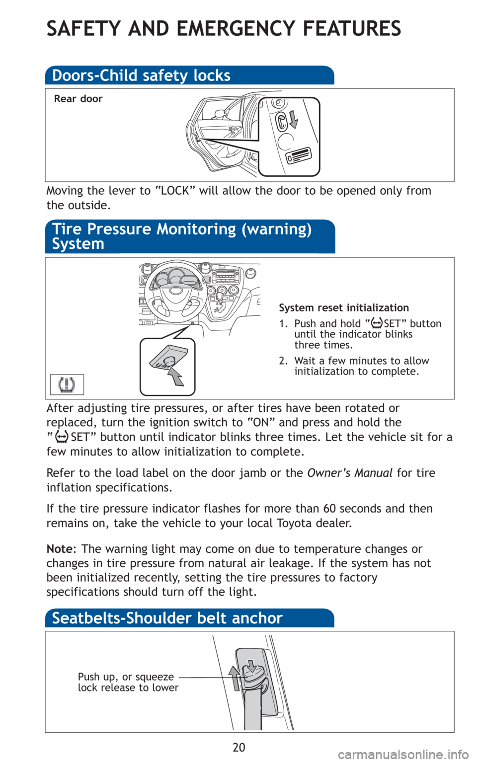 TOYOTA MATRIX 2010 E140 / 2.G Quick Reference Guide 20
Moving the lever to “LOCK” will allow the door to be opened only from
the outside.
Rear door
Doors-Child safety locks
System reset initialization
1. Push and hold “ SET” button
until th TOYOTA MATRIX 2010 E140 / 2.G Quick Reference Guide 20
Moving the lever to “LOCK” will allow the door to be opened only from
the outside.
Rear door
Doors-Child safety locks
System reset initialization
1. Push and hold “ SET” button
until th
