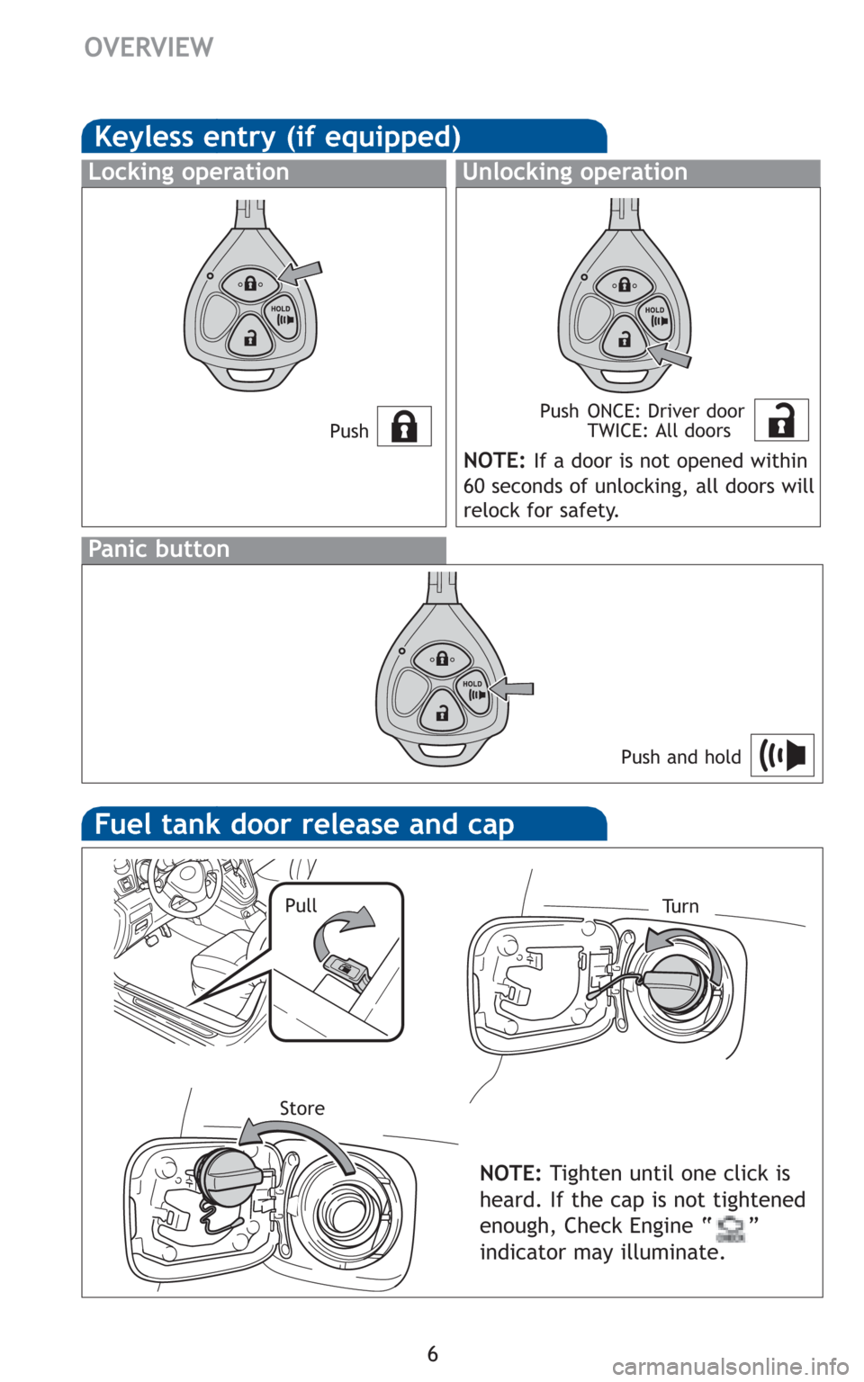 TOYOTA MATRIX 2010 E140 / 2.G Quick Reference Guide 6
OVERVIEW
Keyless entry (if equipped)
PushPush ONCE: Driver door
TWICE: All doors
Locking operationUnlocking operation
Panic button
Push and hold
NOTE:If a door is not opened within
60 seconds of unl TOYOTA MATRIX 2010 E140 / 2.G Quick Reference Guide 6
OVERVIEW
Keyless entry (if equipped)
PushPush ONCE: Driver door
TWICE: All doors
Locking operationUnlocking operation
Panic button
Push and hold
NOTE:If a door is not opened within
60 seconds of unl