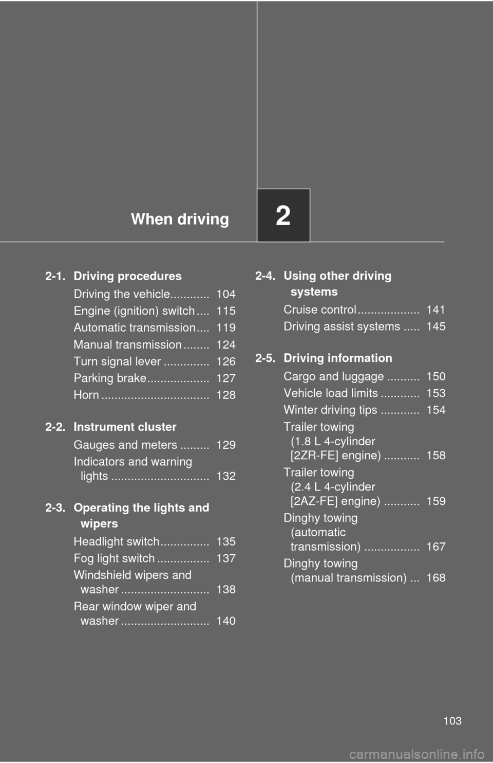 TOYOTA MATRIX 2011 E140 / 2.G User Guide When driving2
103
2-1. Driving procedures
Driving the vehicle............ 104
Engine (ignition) switch .... 115
Automatic transmission .... 119
Manual transmission ........ 124
Turn signal lever . TOYOTA MATRIX 2011 E140 / 2.G User Guide When driving2
103
2-1. Driving procedures
Driving the vehicle............ 104
Engine (ignition) switch .... 115
Automatic transmission .... 119
Manual transmission ........ 124
Turn signal lever .