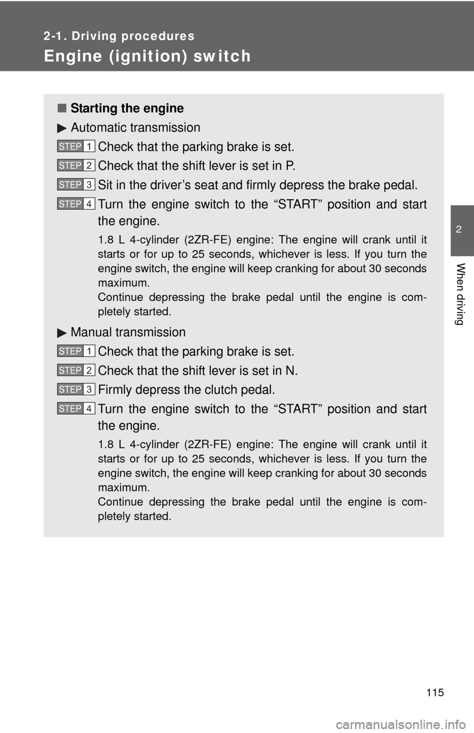 TOYOTA MATRIX 2011 E140 / 2.G Owners Manual 115
2-1. Driving procedures
2
When driving
Engine (ignition) switch
■Starting the engine
Automatic transmission
Check that the parking brake is set.
Check that the shift lever is set in P.
Sit in th TOYOTA MATRIX 2011 E140 / 2.G Owners Manual 115
2-1. Driving procedures
2
When driving
Engine (ignition) switch
■Starting the engine
Automatic transmission
Check that the parking brake is set.
Check that the shift lever is set in P.
Sit in th