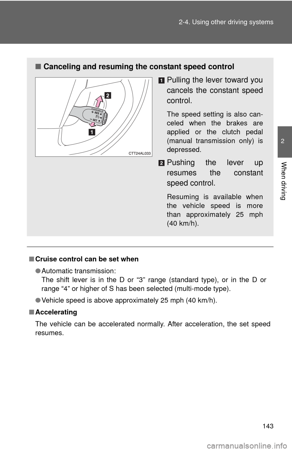 TOYOTA MATRIX 2011 E140 / 2.G Owners Manual 143 2-4. Using other driving systems
2
When driving
■Cruise control can be set when
●Automatic transmission:
The shift lever is in the D or “3” range (standard type), or in the D or
range “4 TOYOTA MATRIX 2011 E140 / 2.G Owners Manual 143 2-4. Using other driving systems
2
When driving
■Cruise control can be set when
●Automatic transmission:
The shift lever is in the D or “3” range (standard type), or in the D or
range “4