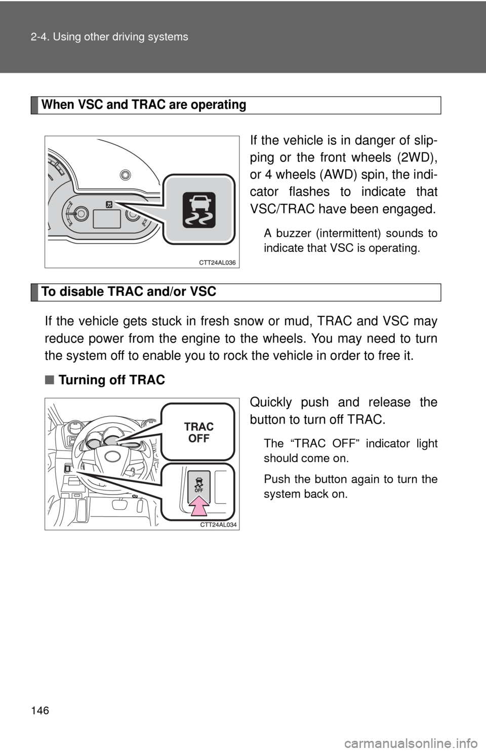 TOYOTA MATRIX 2011 E140 / 2.G Service Manual 146 2-4. Using other driving systems
When VSC and TRAC are operating
If the vehicle is in danger of slip-
ping or the front wheels (2WD),
or 4 wheels (AWD) spin, the indi-
cator flashes to indicate th TOYOTA MATRIX 2011 E140 / 2.G Service Manual 146 2-4. Using other driving systems
When VSC and TRAC are operating
If the vehicle is in danger of slip-
ping or the front wheels (2WD),
or 4 wheels (AWD) spin, the indi-
cator flashes to indicate th