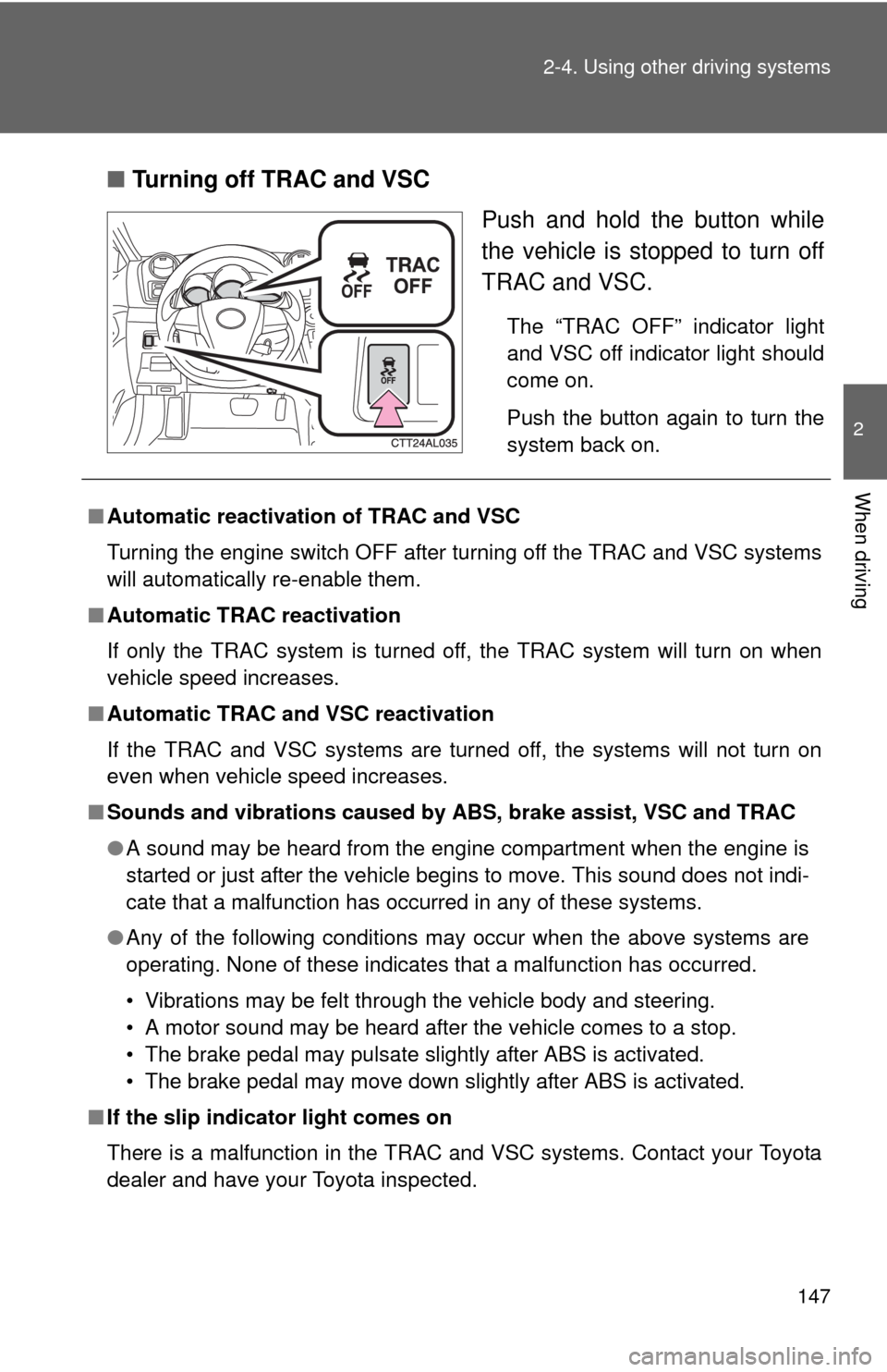 TOYOTA MATRIX 2011 E140 / 2.G Service Manual 147 2-4. Using other driving systems
2
When driving
■Turning off TRAC and VSC
Push and hold the button while
the vehicle is stopped to turn off
TRAC and VSC.
The “TRAC OFF” indicator light
and V TOYOTA MATRIX 2011 E140 / 2.G Service Manual 147 2-4. Using other driving systems
2
When driving
■Turning off TRAC and VSC
Push and hold the button while
the vehicle is stopped to turn off
TRAC and VSC.
The “TRAC OFF” indicator light
and V