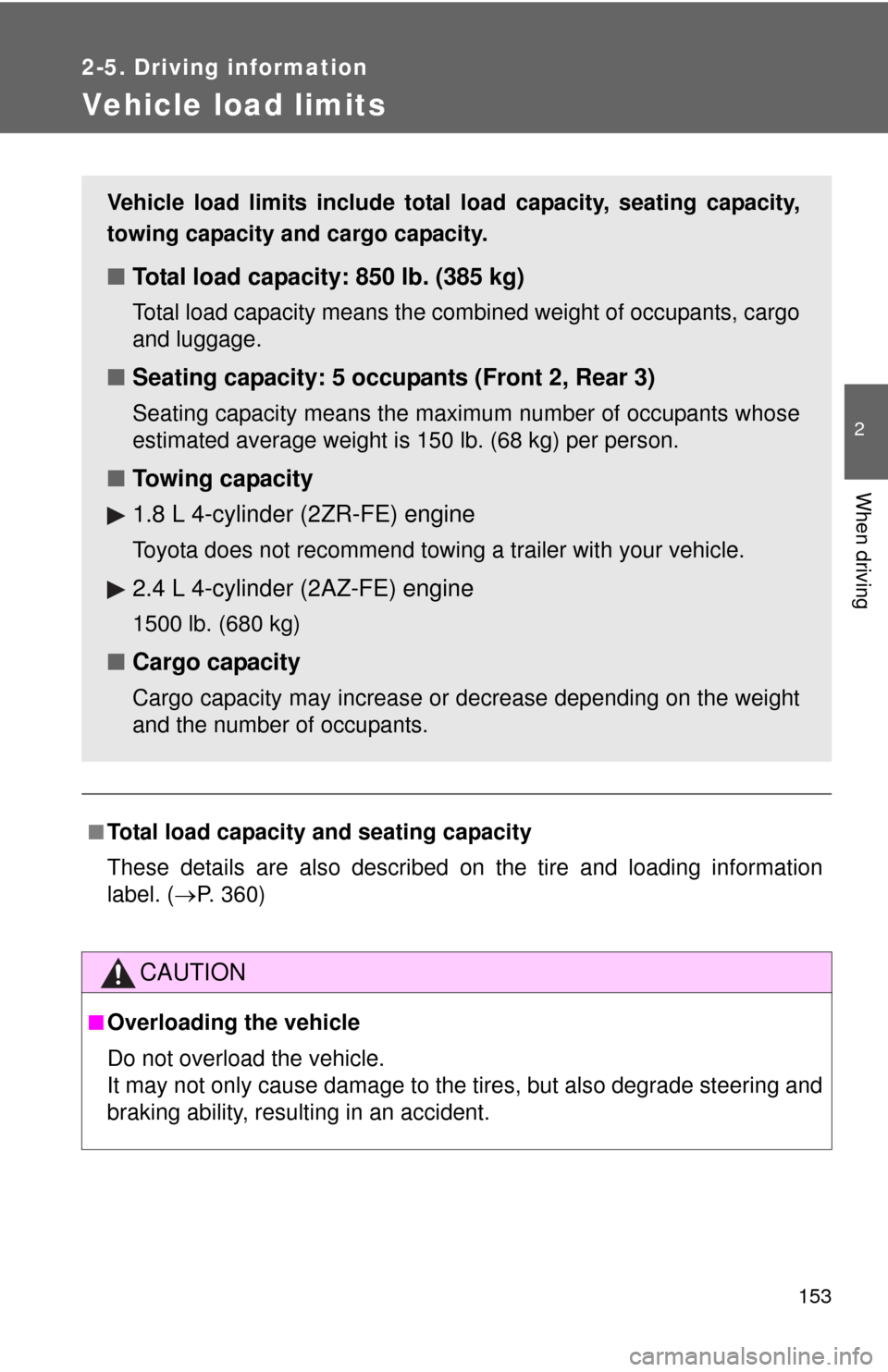 TOYOTA MATRIX 2011 E140 / 2.G Service Manual 153
2-5. Driving information
2
When driving
Vehicle load limits
■Total load capacity and seating capacity
These details are also described on the tire and loading information
label. (P. 360)
CAUT TOYOTA MATRIX 2011 E140 / 2.G Service Manual 153
2-5. Driving information
2
When driving
Vehicle load limits
■Total load capacity and seating capacity
These details are also described on the tire and loading information
label. (P. 360)
CAUT