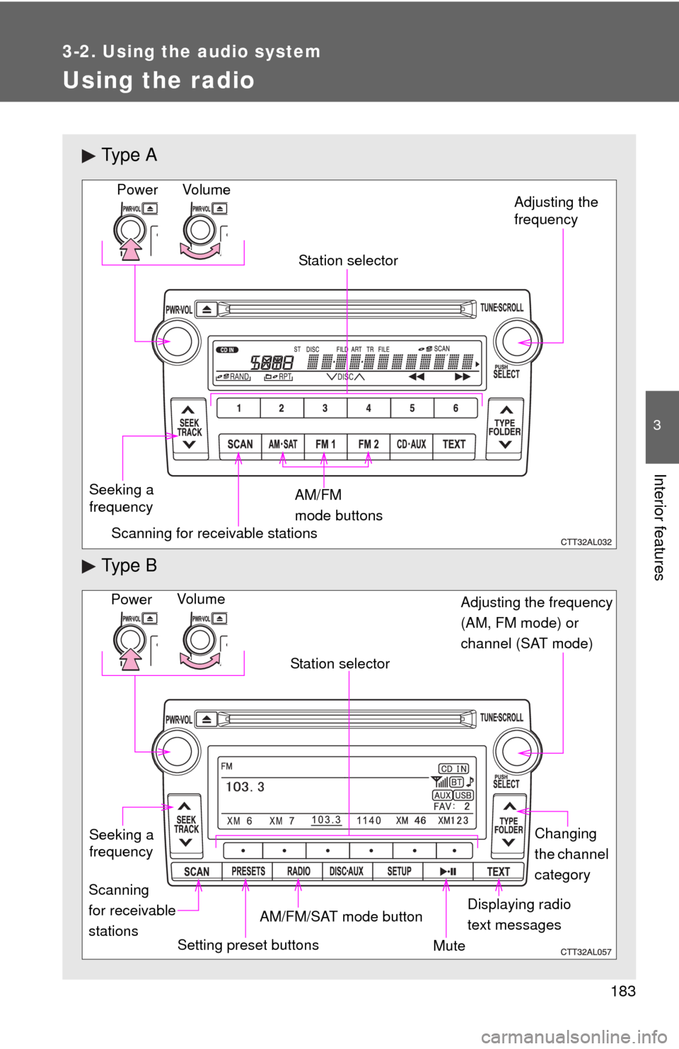 TOYOTA MATRIX 2011 E140 / 2.G Owners Manual 183
3-2. Using the audio system
3
Interior features
Using the radio
Ty p e  A
Ty p e  B
Vo lu m e
Seeking a 
frequencyStation selector
AM/FM 
mode buttonsAdjusting the 
frequency  Power
Scanning for r